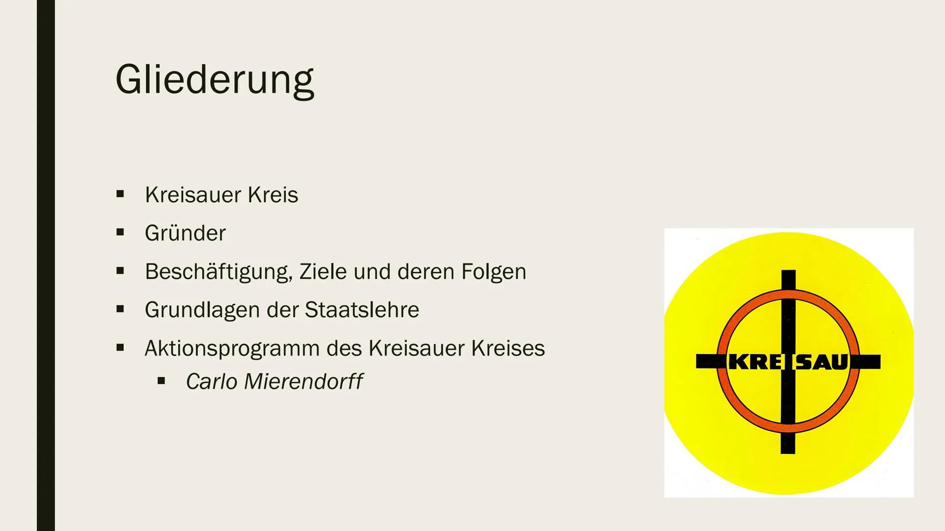 DER KREISAUER KREIS # Gliederung

- Kreisauer Kreis
- Gründer
- Beschäftigung, Ziele und deren Folgen
- Grundlagen der Staatslehre
- Aktions