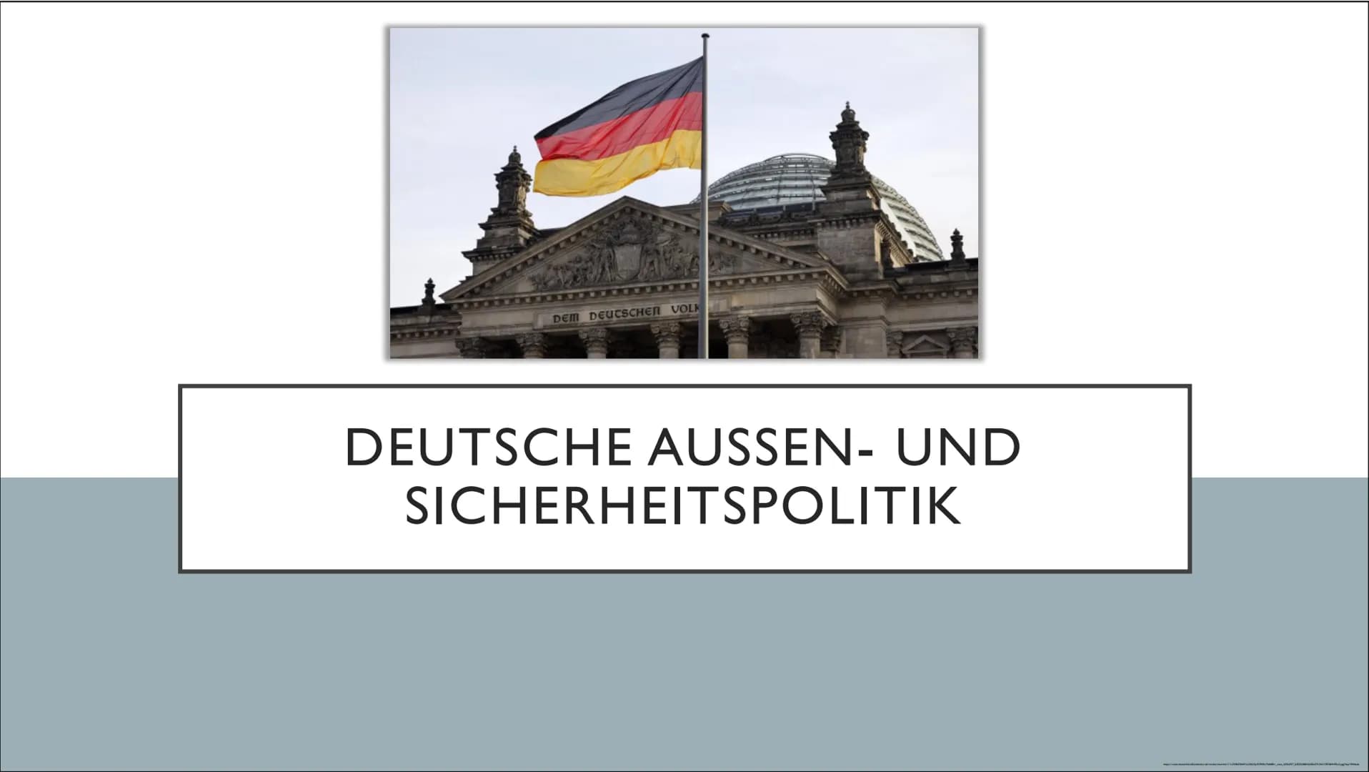 DEM DEUTSCHEN VOLK
DEUTSCHE AUSSEN- UND
SICHERHEITSPOLITIK 1. Außenpolitik
Definition
●
●
●
●
●
●
2. Sicherheitspolitik
Definition
Ziele / I