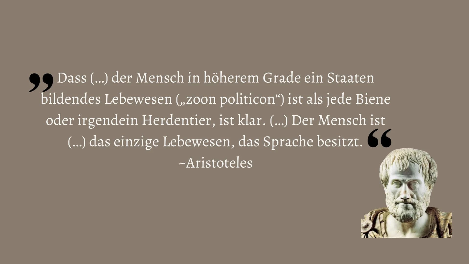 99
Dass (...) der Mensch in höherem Grade ein Staaten
bildendes Lebewesen („zoon politicon“) ist als jede Biene
oder irgendein Herdentier, i