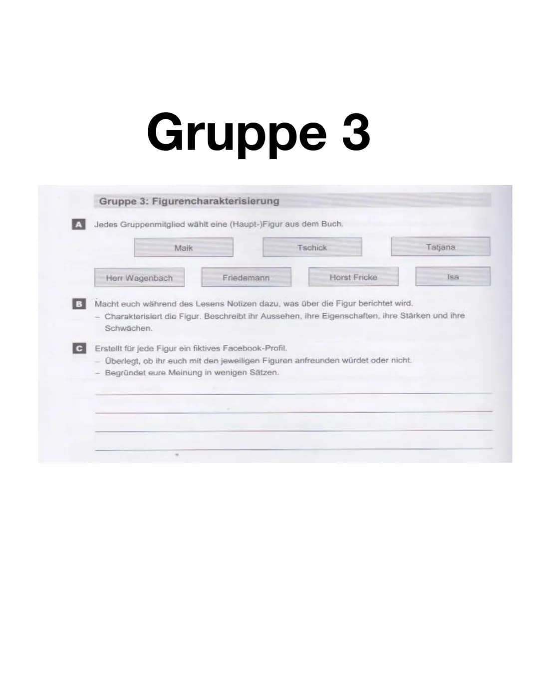 ro
ro
ro
WOLFGANG
HERRNDORF
tschick
roman Gruppe 3
Gruppe 3: Figurencharakterisierung
A Jedes Gruppenmitglied wählt eine (Haupt-)Figur aus d