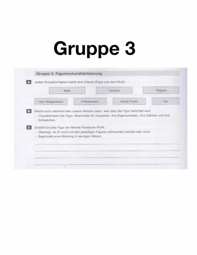 ro
ro
ro
WOLFGANG
HERRNDORF
tschick
roman Gruppe 3
Gruppe 3: Figurencharakterisierung
A Jedes Gruppenmitglied wählt eine (Haupt-)Figur aus d