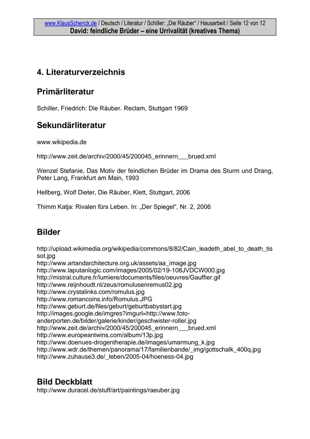 Werk:
Thema:
Verfasser der HA:.
Klasse:
Schule:
Fach:.
Fachlehrer:.
Abgabetermin:...
.Schiller: ,,Die Räuber"
Feindliche Brüder- eine Urriva