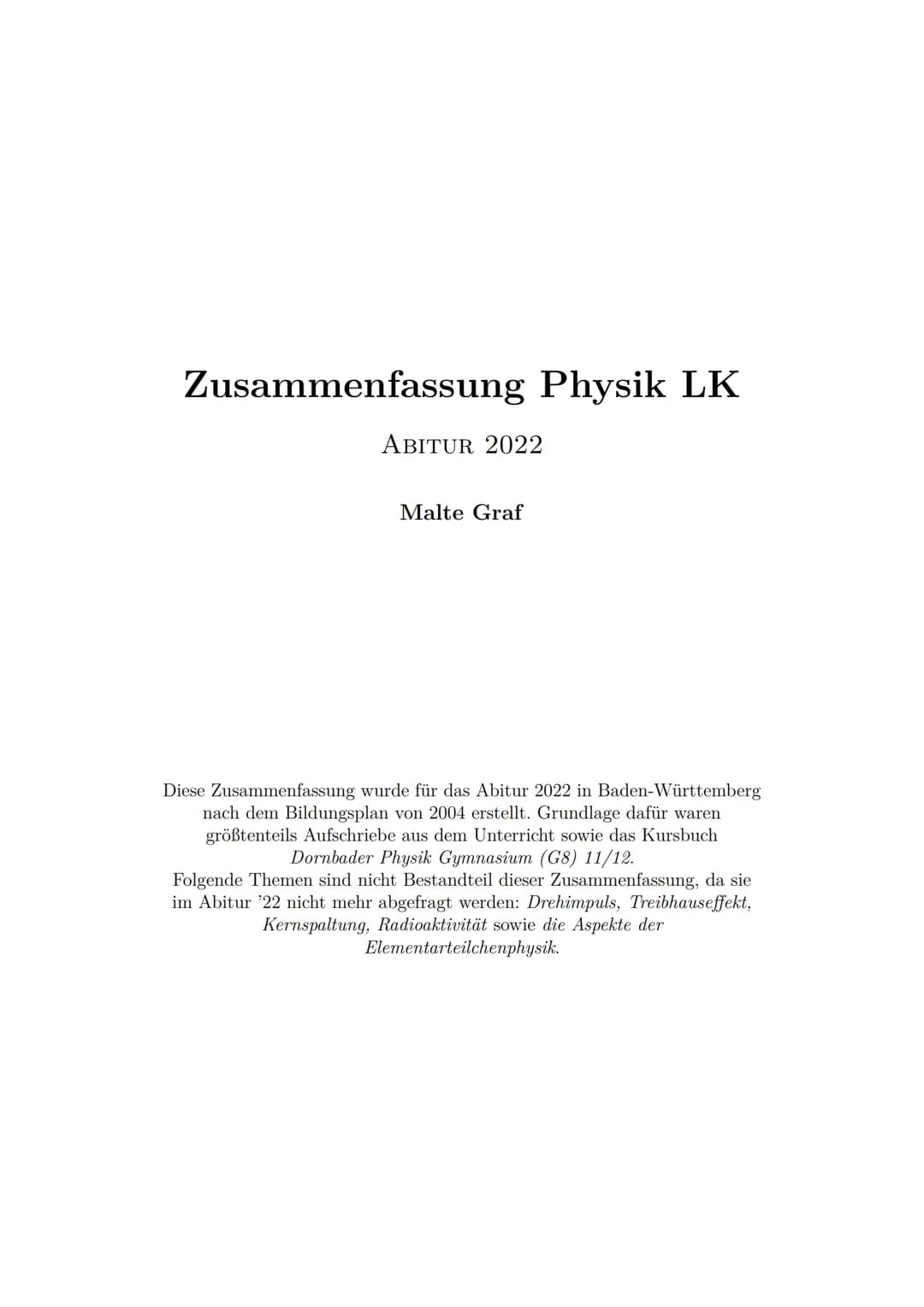 Zusammenfassung Physik LK
ABITUR 2022
Malte Graf
Diese Zusammenfassung wurde für das Abitur 2022 in Baden-Württemberg
nach dem Bildungsplan 