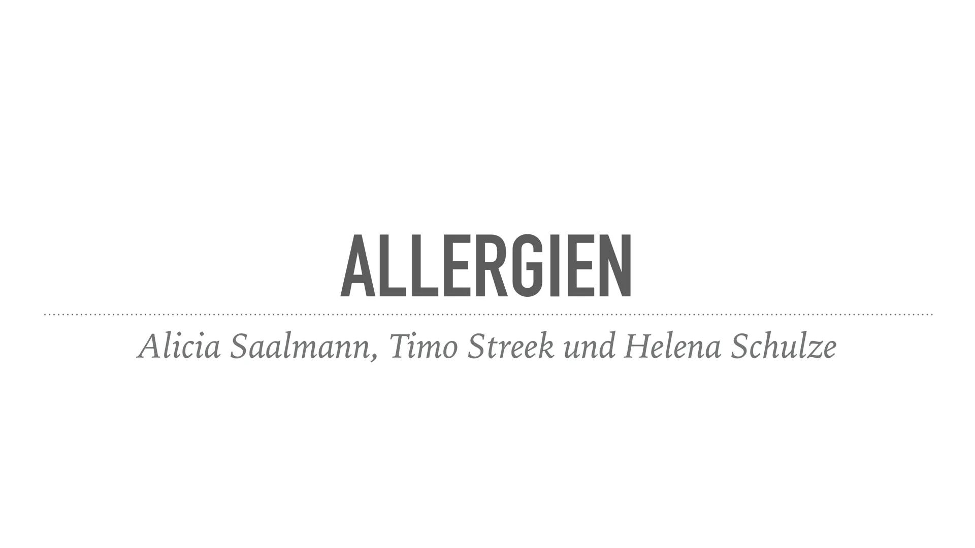 ALLERGIEN
Alicia Saalmann, Timo Streek und Helena Schulze INHALT
1. Wie entsteht eine Allergie?
2. Definition und Krankheitsbild
2.1. Reakti