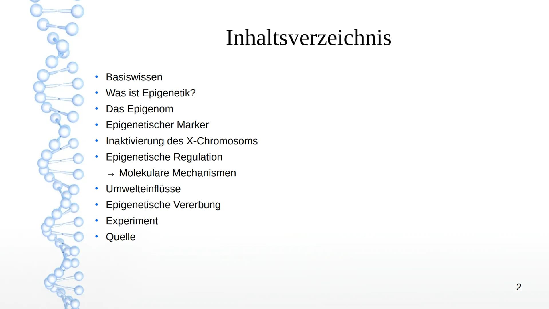 Epigenetik
Von:
Agsaya
1 ●
●
●
●
●
●
Basiswissen
Was ist Epigenetik?
Das Epigenom
Inhaltsverzeichnis
Epigenetischer Marker
Inaktivierung des