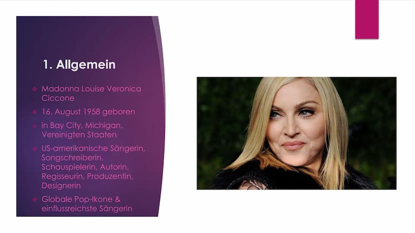 MADONNA Gliederung
► 1. Allgemein
2. Kindheit
3. Jugend
►4. Musikkarriere
► 5. Queen of Pop
► 6. Erfolge
7. Privatleben
► 8. Quellen 1. Allg