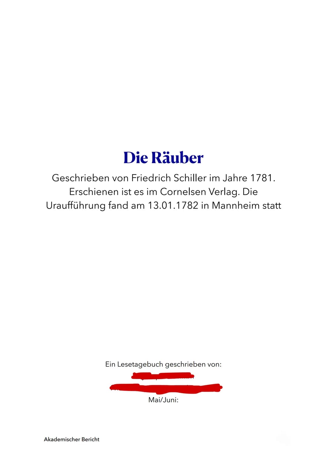 Die Räuber
Geschrieben von Friedrich Schiller im Jahre 1781.
Erschienen ist es im Cornelsen Verlag. Die
Uraufführung fand am 13.01.1782 in M