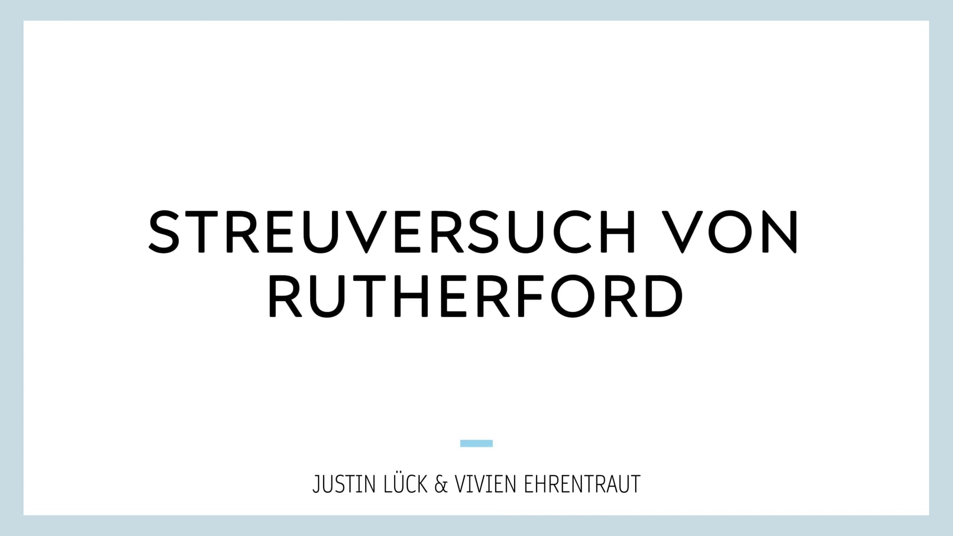 STREUVERSUCH VON
RUTHERFORD
JUSTIN LÜCK & VIVIEN EHRENTRAUT 2
STREUVERSUCH VON
RUTHERFORD
LEGENDE STREUVERSUCH VON RUTHERFORD
3
VORSTELLUNG 