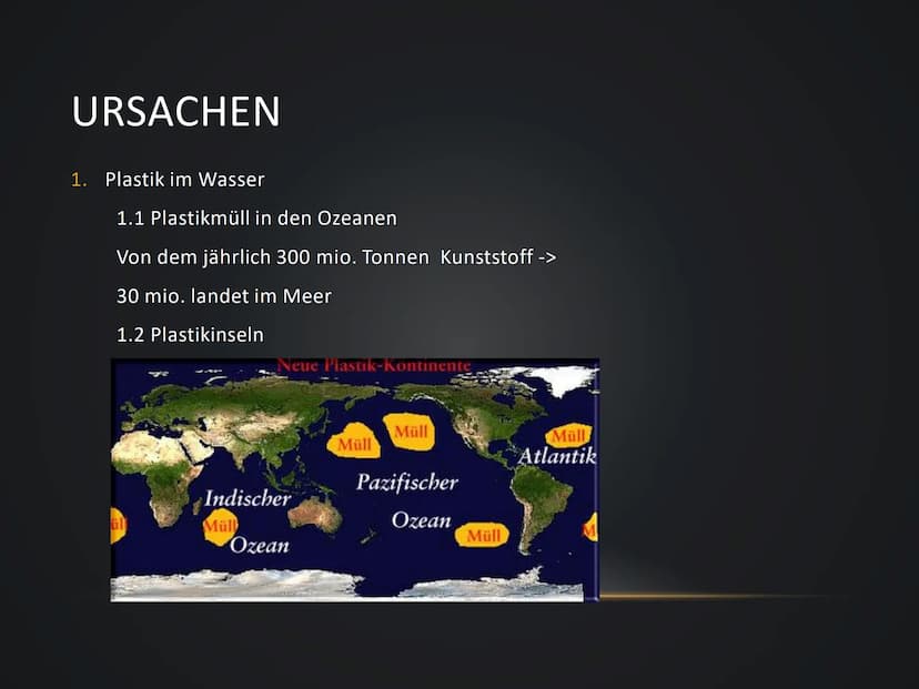 1. Ursachen
1.1 Plastik in Wasser
1.1.1 Plastikmüll in den Ozeanen
- jährlich landen 30 mio. Tonnen Kunststoff im Meer
1.1.2 Plastikinseln
H