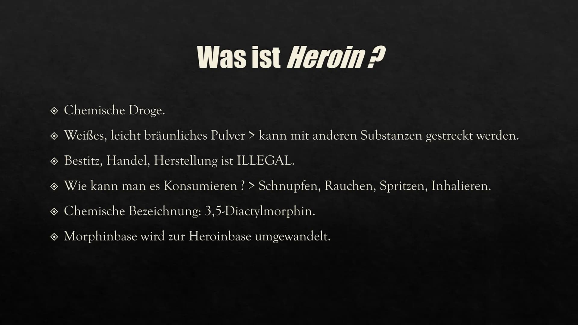 HEROIN
Eine Präsentation von Aylin GESCHICHTE VON
HEROIN
INHALTSVERZEICHNIS
HERSTELLUNG
WIRKUNG IM
KÖRPER
FOLGEN UND
AUSWIRKUNGEN
CHEMISCHE
