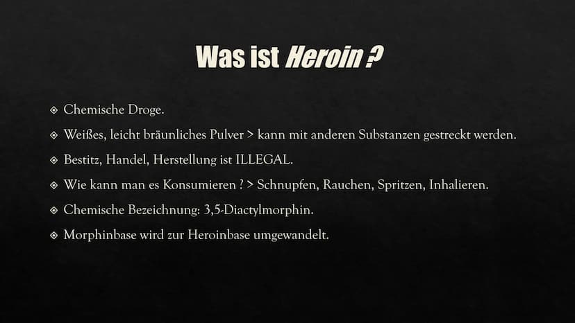 HEROIN
Eine Präsentation von Aylin GESCHICHTE VON
HEROIN
INHALTSVERZEICHNIS
HERSTELLUNG
WIRKUNG IM
KÖRPER
FOLGEN UND
AUSWIRKUNGEN
CHEMISCHE
