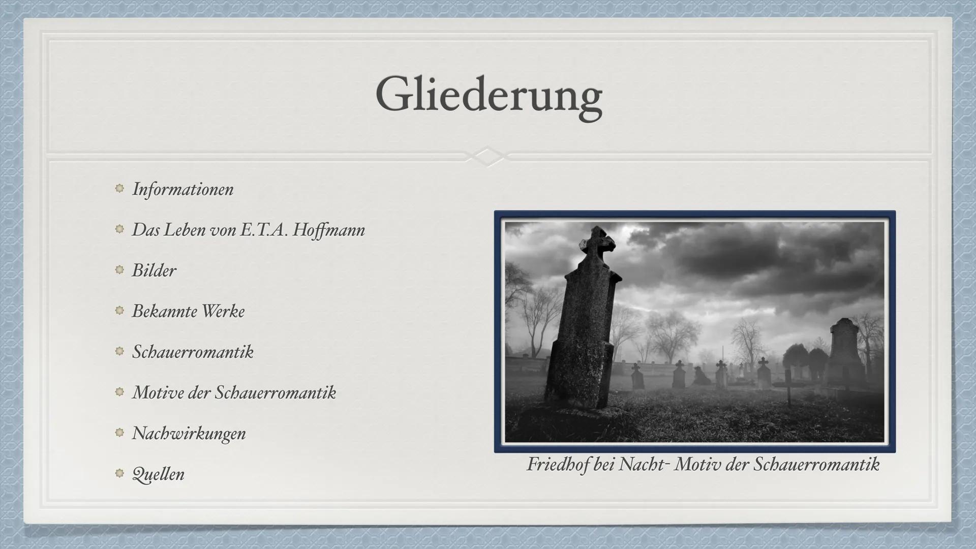 E.T.A. Hoffmann • Informationen
Das Leben von E.T.A. Hoffmann
◆ Bilder
Bekannte Werke
◆ Schauerromantik
Motive der Schauerromantik
• Nachwir