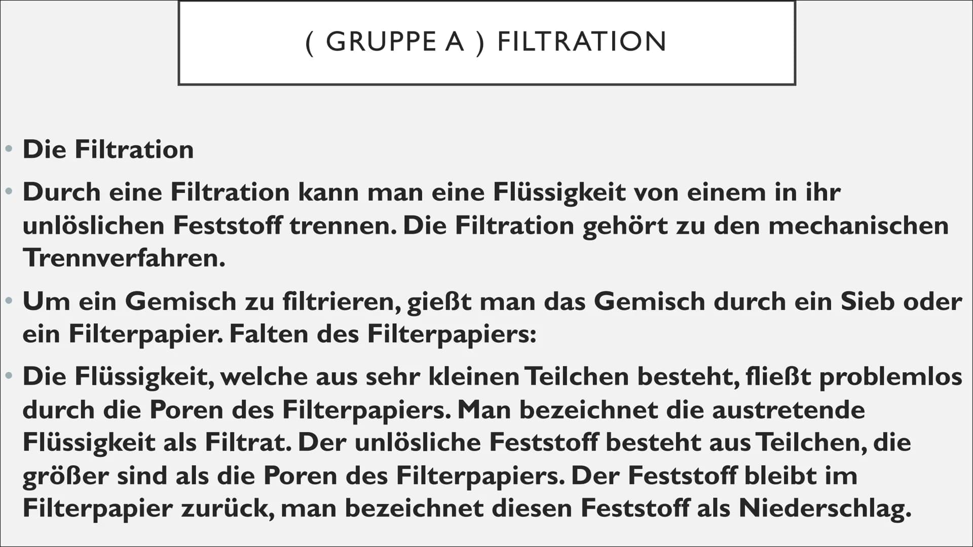 TRENNVERFAHREN STECKBRIEF
(Gruppe A)
Filtration
(Gruppe B)
Destillation ( GRUPPE A ) FILTRATION
• Die Filtration
Durch eine Filtration kann 