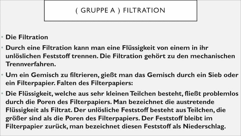 TRENNVERFAHREN STECKBRIEF
(Gruppe A)
Filtration
(Gruppe B)
Destillation ( GRUPPE A ) FILTRATION
• Die Filtration
Durch eine Filtration kann 