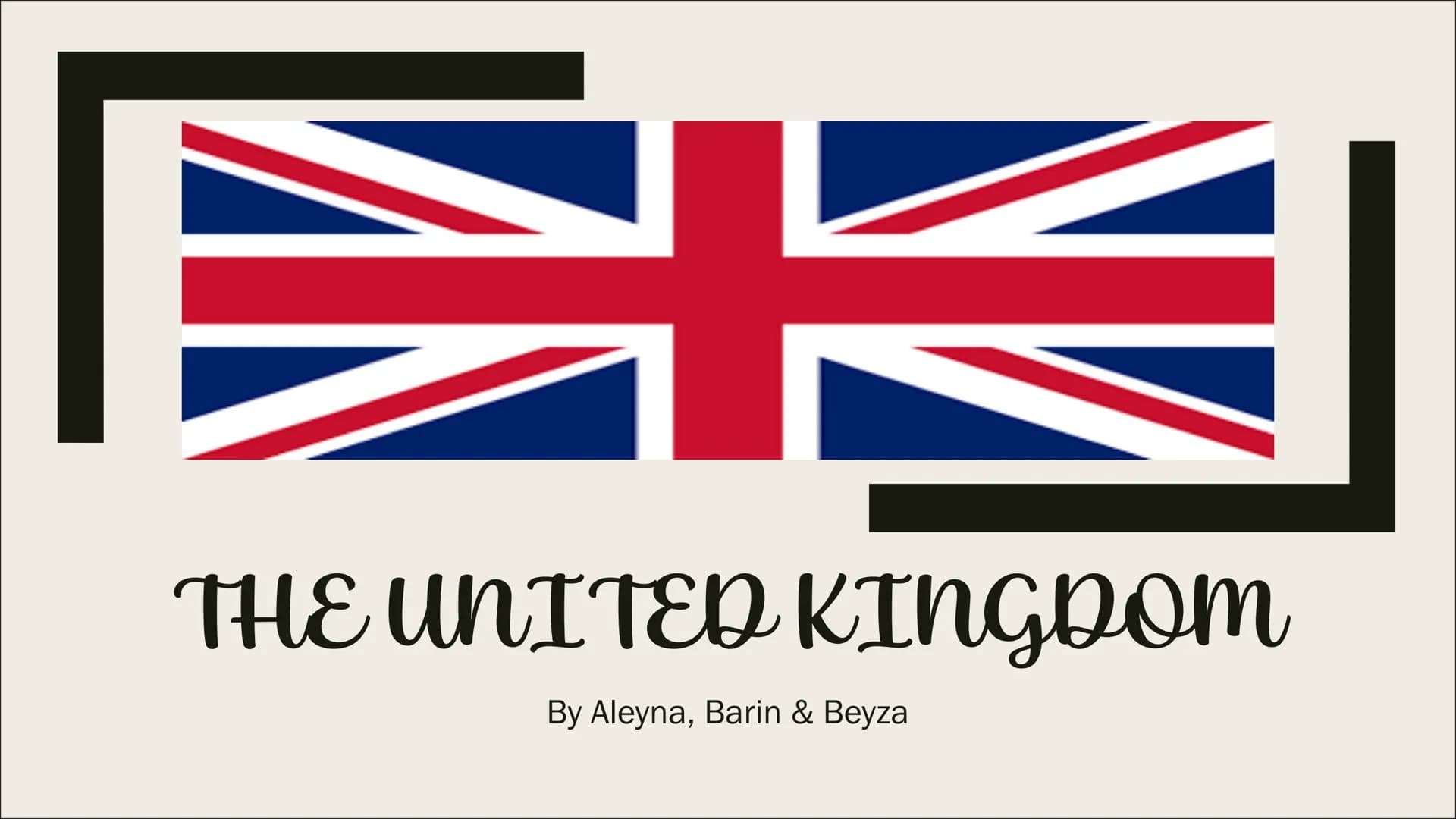 THE UNITED KINGDOM
By Aleyna, Barin & Beyza Table of contents
■ Geography
■ Population
■ Language
■ Religion
■
Multiculturalism
■ Royal fami