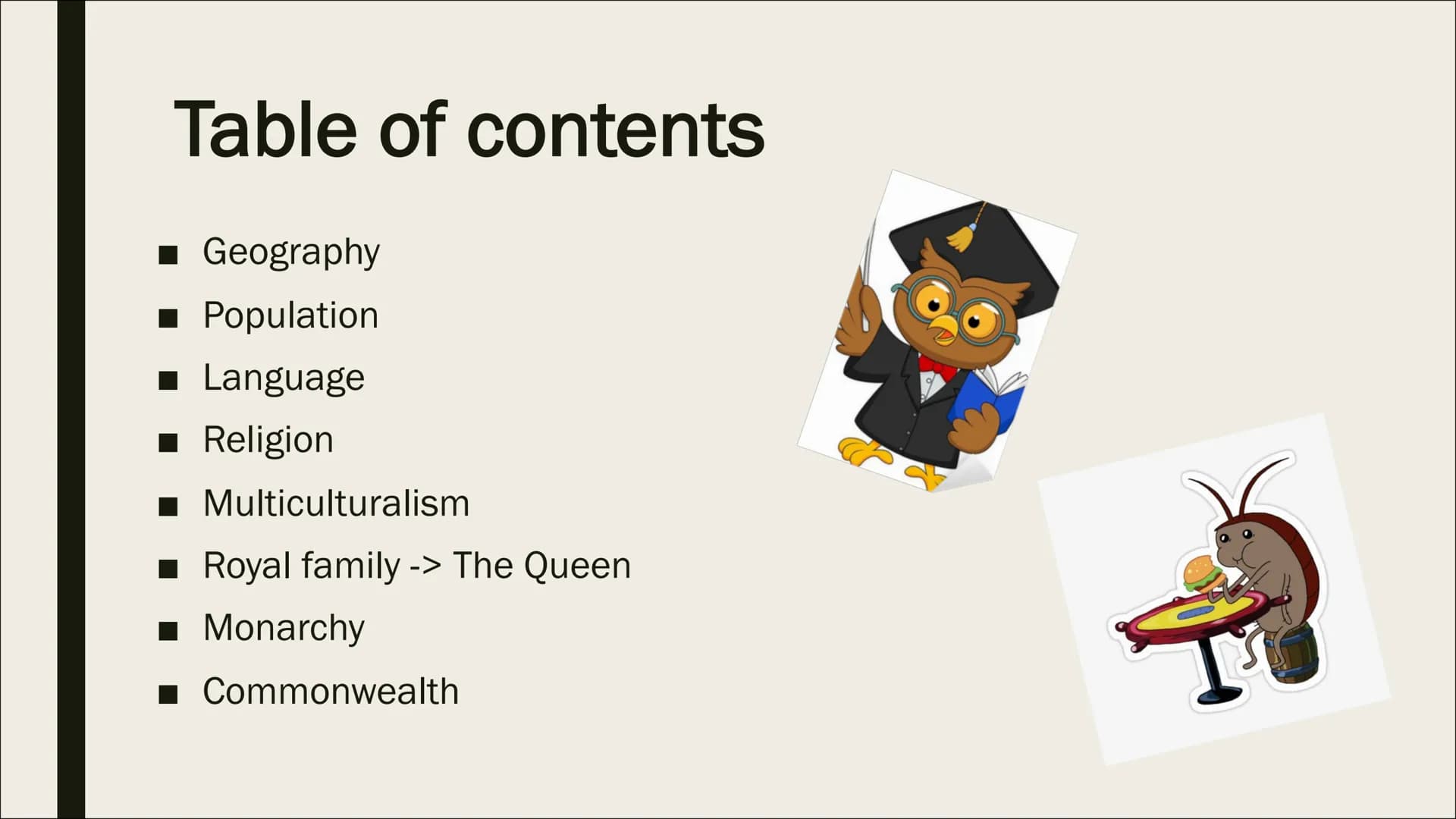 THE UNITED KINGDOM
By Aleyna, Barin & Beyza Table of contents
■ Geography
■ Population
■ Language
■ Religion
■
Multiculturalism
■ Royal fami