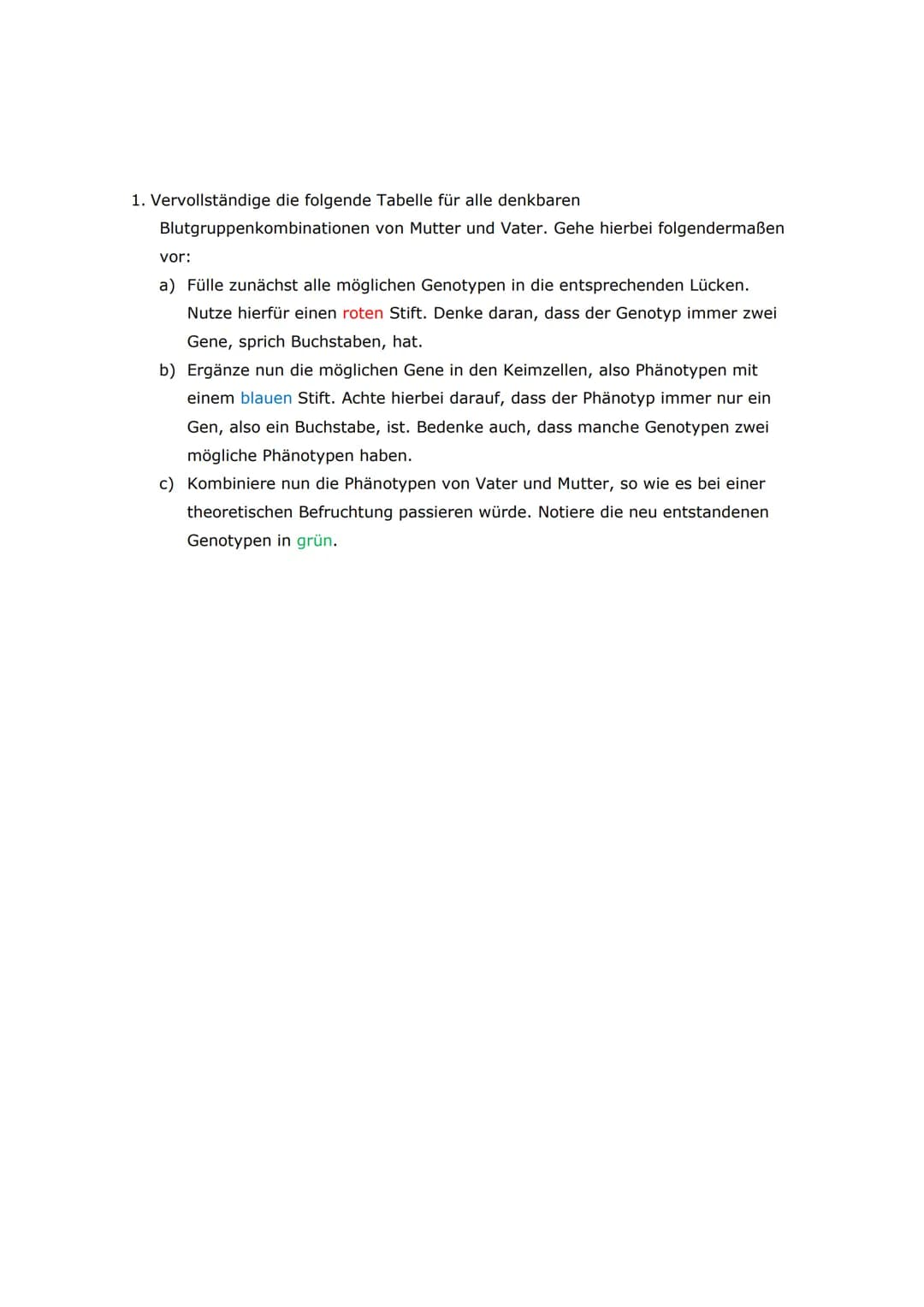 1. Vervollständige die folgende Tabelle für alle denkbaren
Blutgruppenkombinationen von Mutter und Vater. Gehe hierbei folgendermaßen
vor:
a