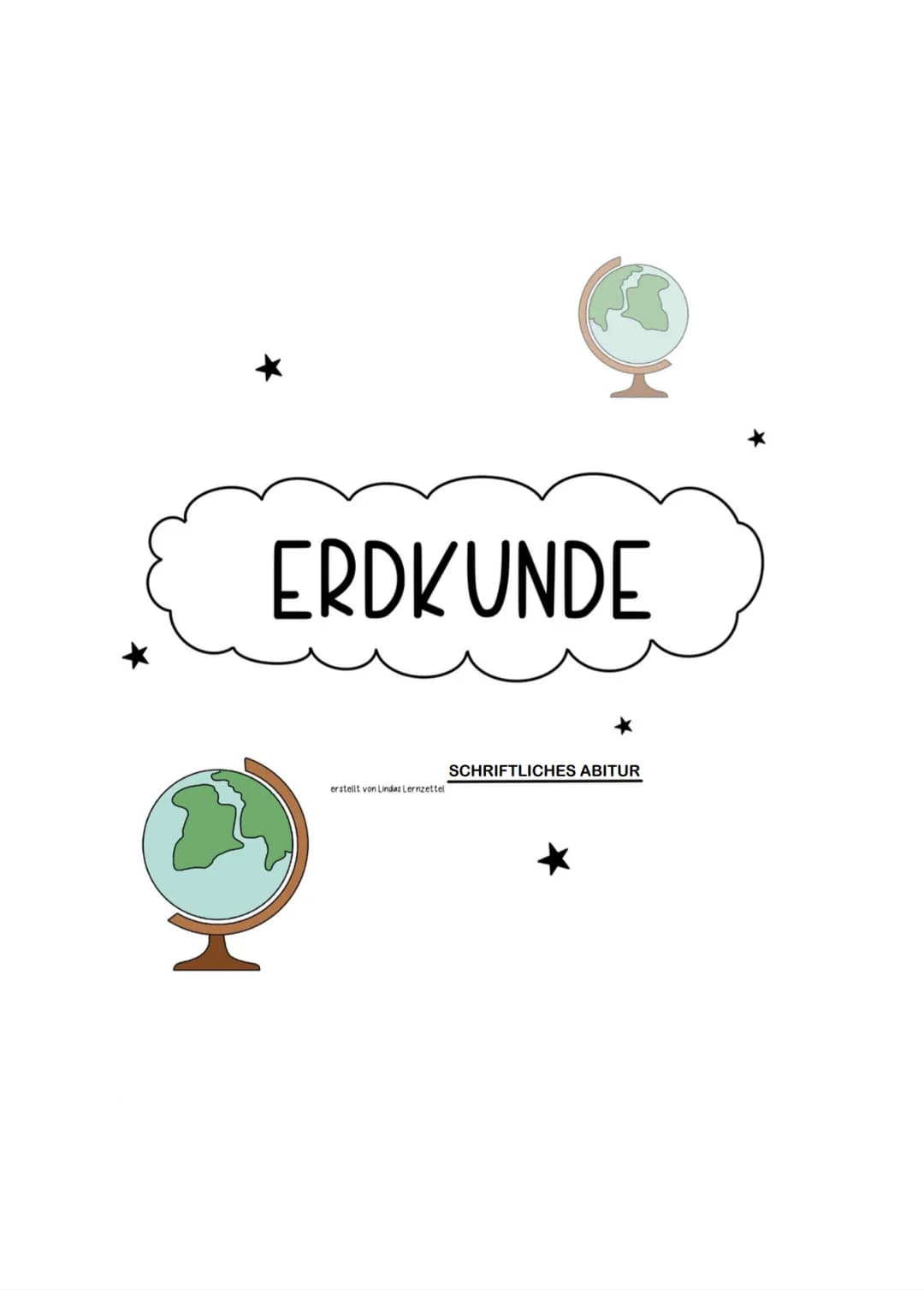 ERDKUNDE
erstellt von Lindas Lernzettel
SCHRIFTLICHES ABITUR Inhaltsverzeichnis
Geosphären und -elemente
Landaschaftsformen
Schalenbau der E