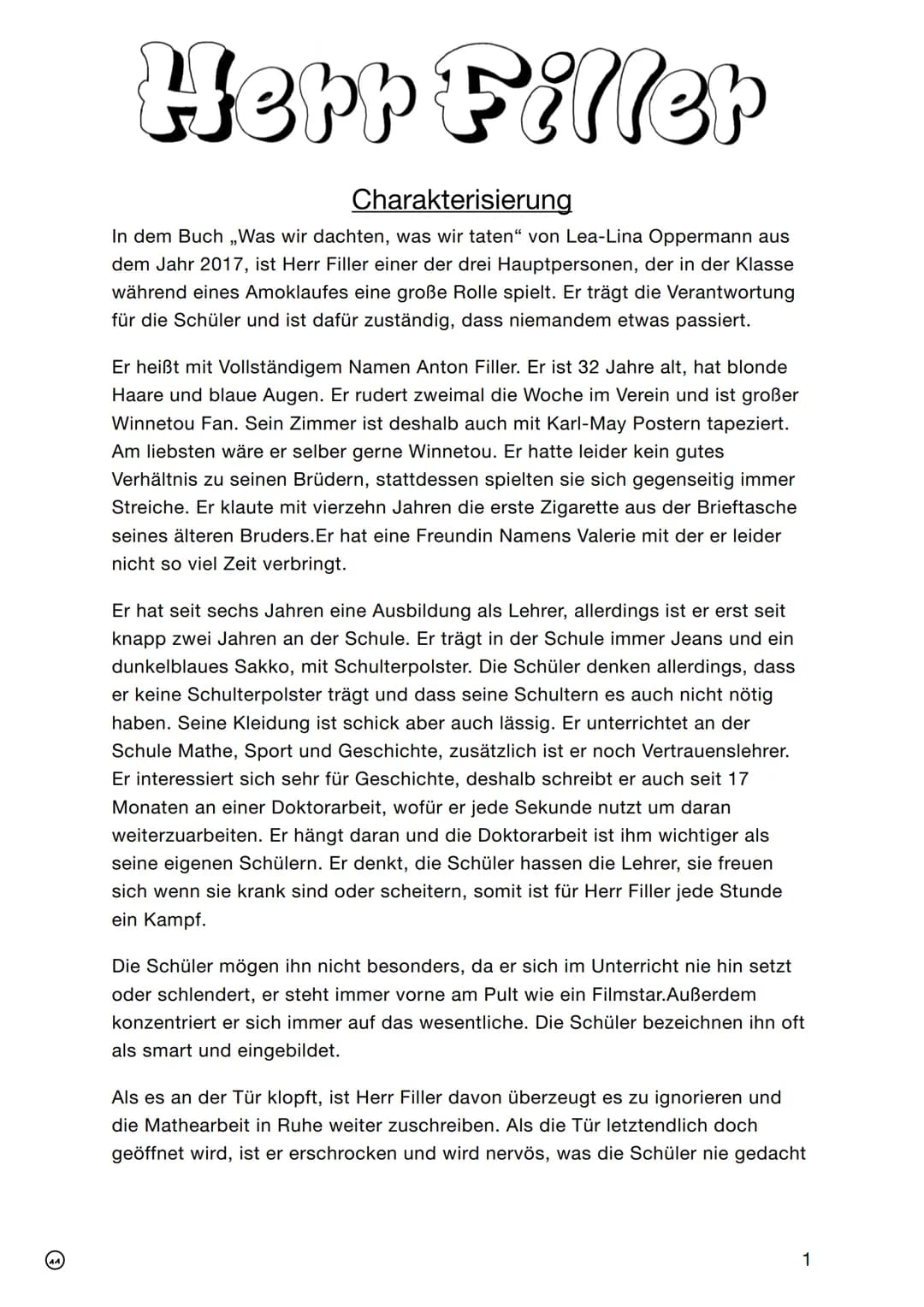 Herr Filler
Charakterisierung
In dem Buch ,,Was wir dachten, was wir taten" von Lea-Lina Oppermann aus
dem Jahr 2017, ist Herr Filler einer 