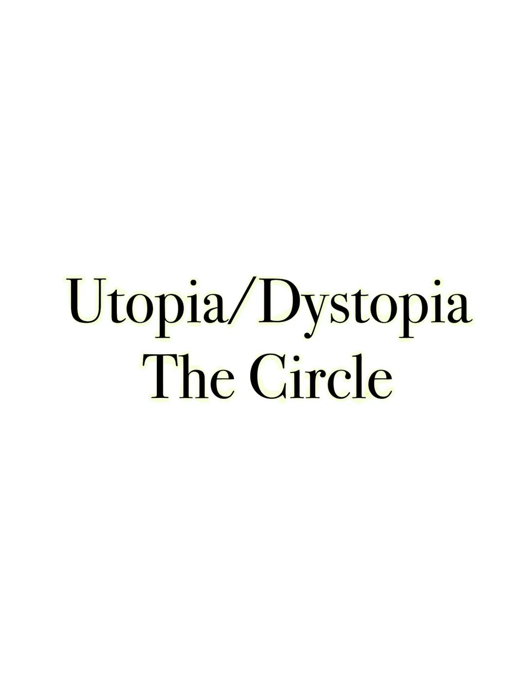 Utopia/Dystopia
The Circle Utopia
A utopia is a perfect world. In utopias, there are not problems like war, disease, poverty, oppression,
di