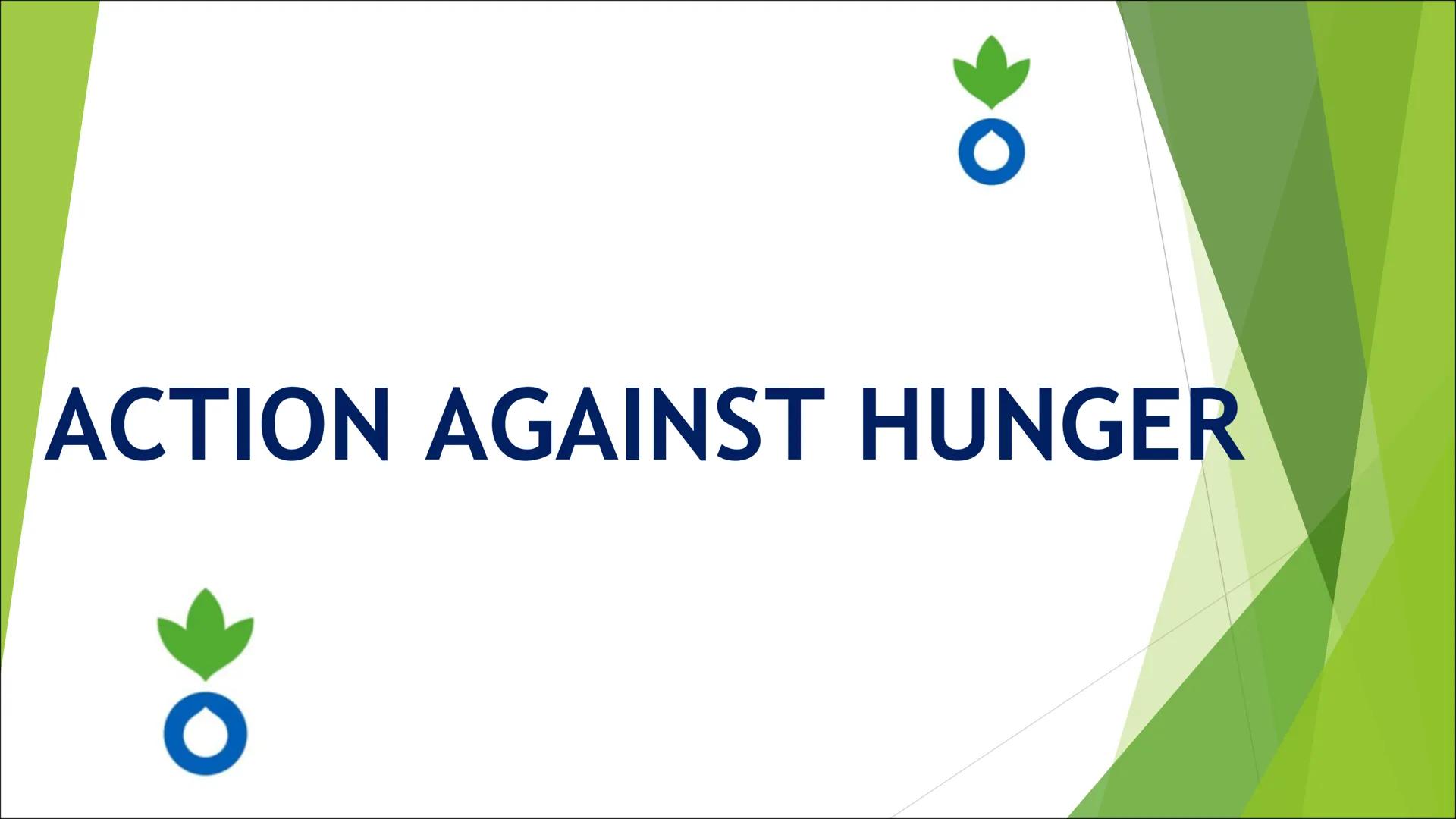 ACTION AGAINST HUNGER
O ACTION
AGAINST
HUNGER
Structure
1. General information
2. History and development
3. What does the organisation do?
