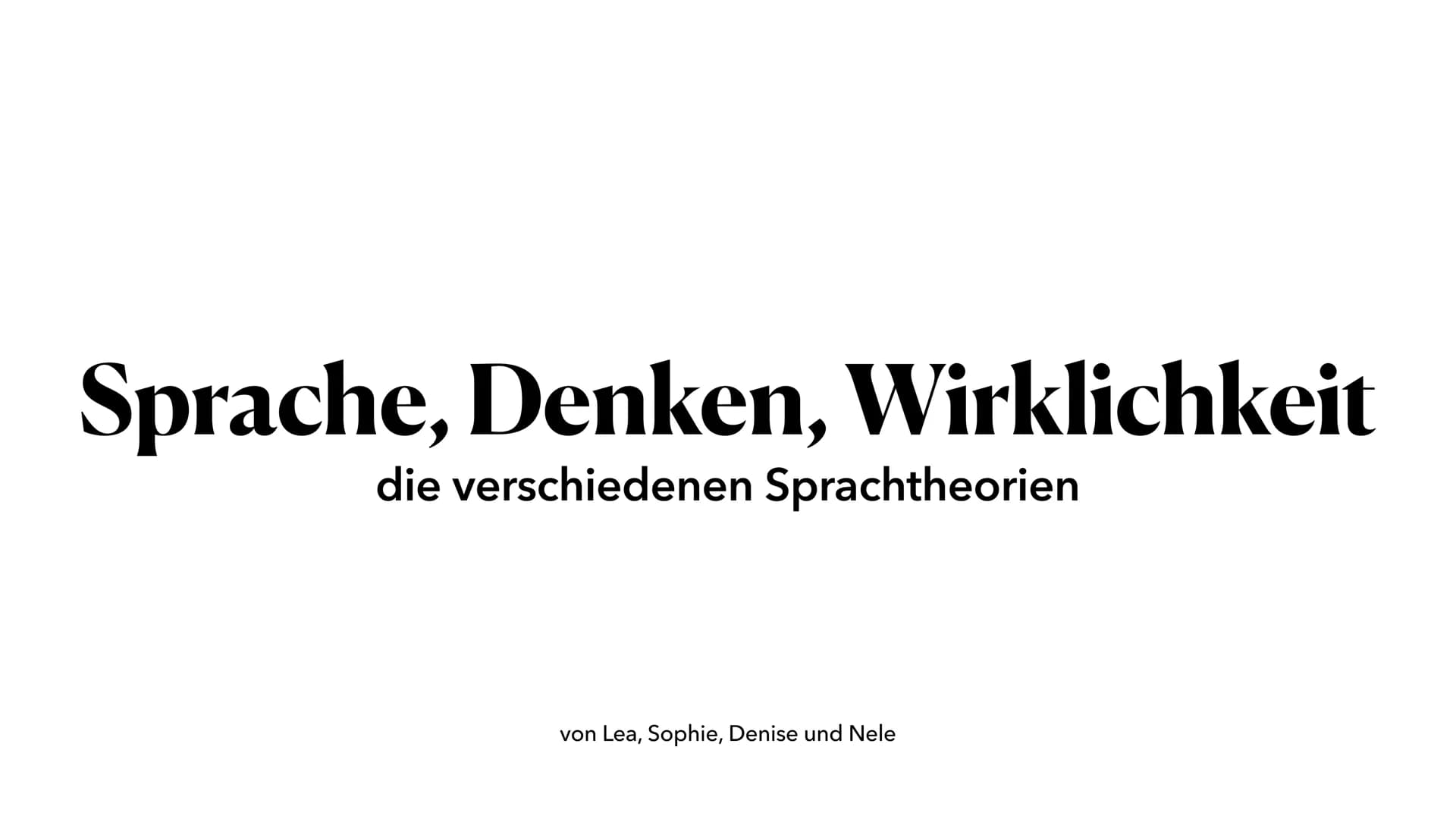 Sprache, Denken, Wirklichkeit
die verschiedenen Sprachtheorien
von Lea, Sophie, Denise und Nele ●
●
●
Inhalt
●
Zusammenfassung der Theorien 