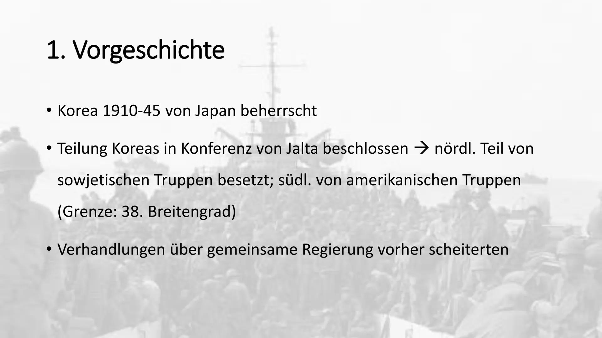 Vorgeschichte
● Korea 1910-45 von Japan beherrscht
Teilung Koreas nördl. Teil von sowjetischen Truppen besetzt; südl. von
amerikanischen Tru