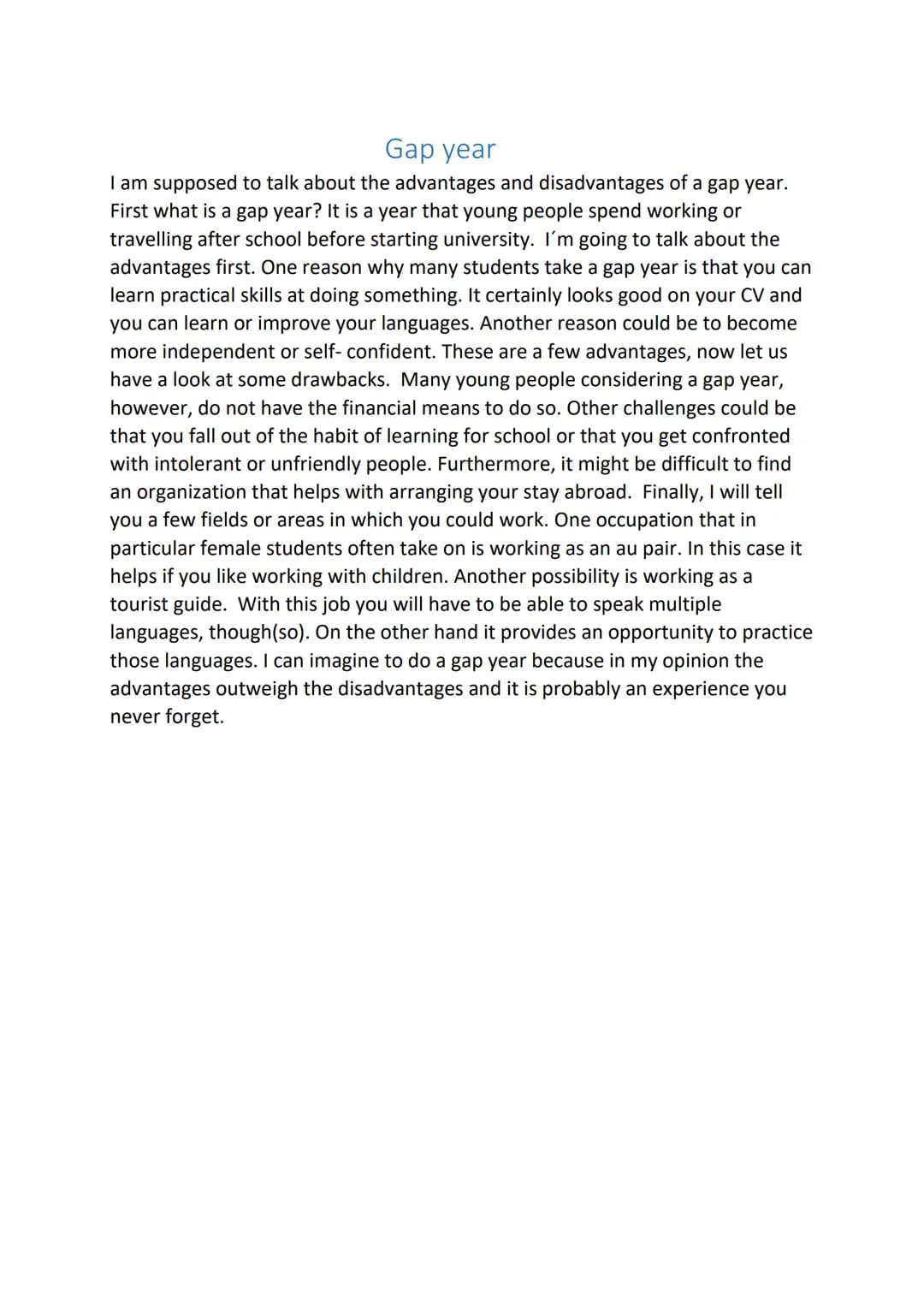 Gap year
I am supposed to talk about the advantages and disadvantages of a gap year.
First what is a gap year? It is a year that young peopl