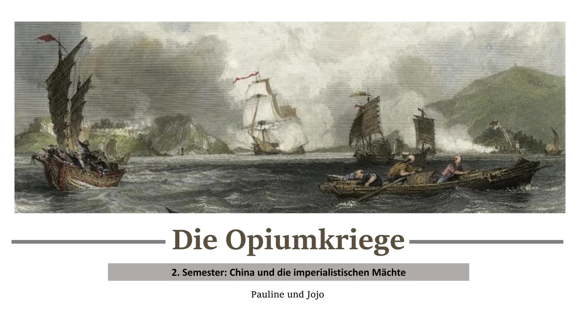 Die Opiumkriege
2. Semester: China und die imperialistischen Mächte
Pauline und Jojo Gliederung
Ausgangskonflikte
➤ Das Kanton-System
➤ Der 