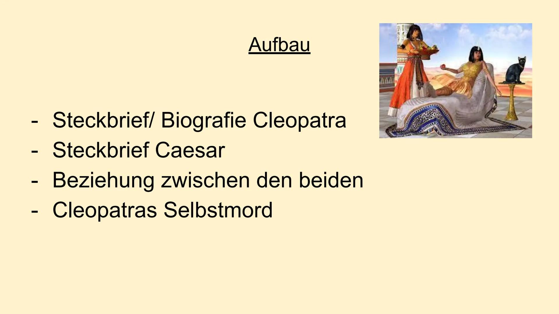 # Caesar und Cleopatra # Aufbau

- Steckbrief/ Biografie Cleopatra
- Steckbrief Caesar
- Beziehung zwischen den beiden
- Cleopatras Selbstmo