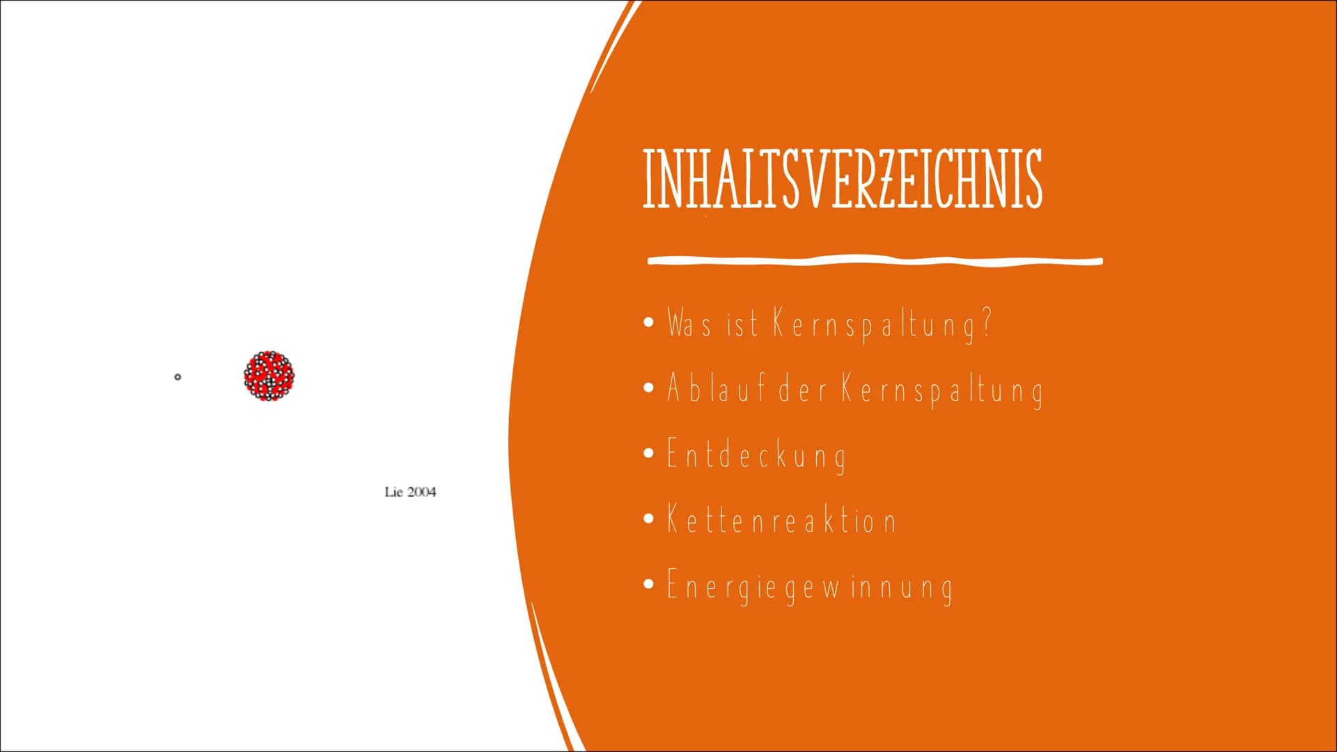KERNSPALTUNG Lie 2004
INHALTSVERZEICHNIS
Was ist Kernspaltung?
• Ablauf der Kernspaltung
• Entdeckung
• Kettenreaktion
●
●
• Energiegewinnun