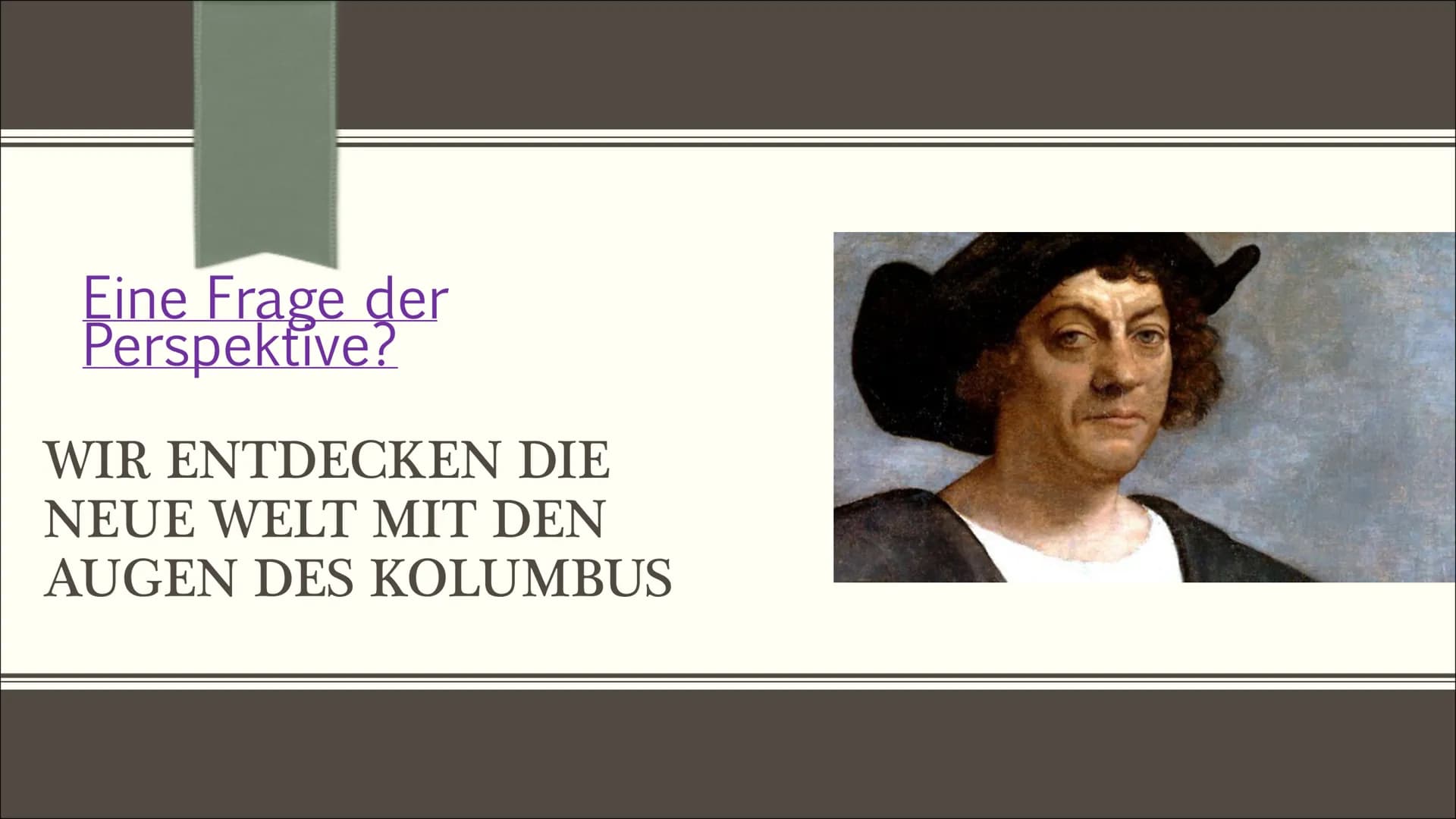 Eine Frage der
Perspektive?
WIR ENTDECKEN DIE
NEUE WELT MIT DEN
AUGEN DES KOLUMBUS Inhaltsverzeichnis
●
●
●
Wer war Christoph Kolumbus?
Stec