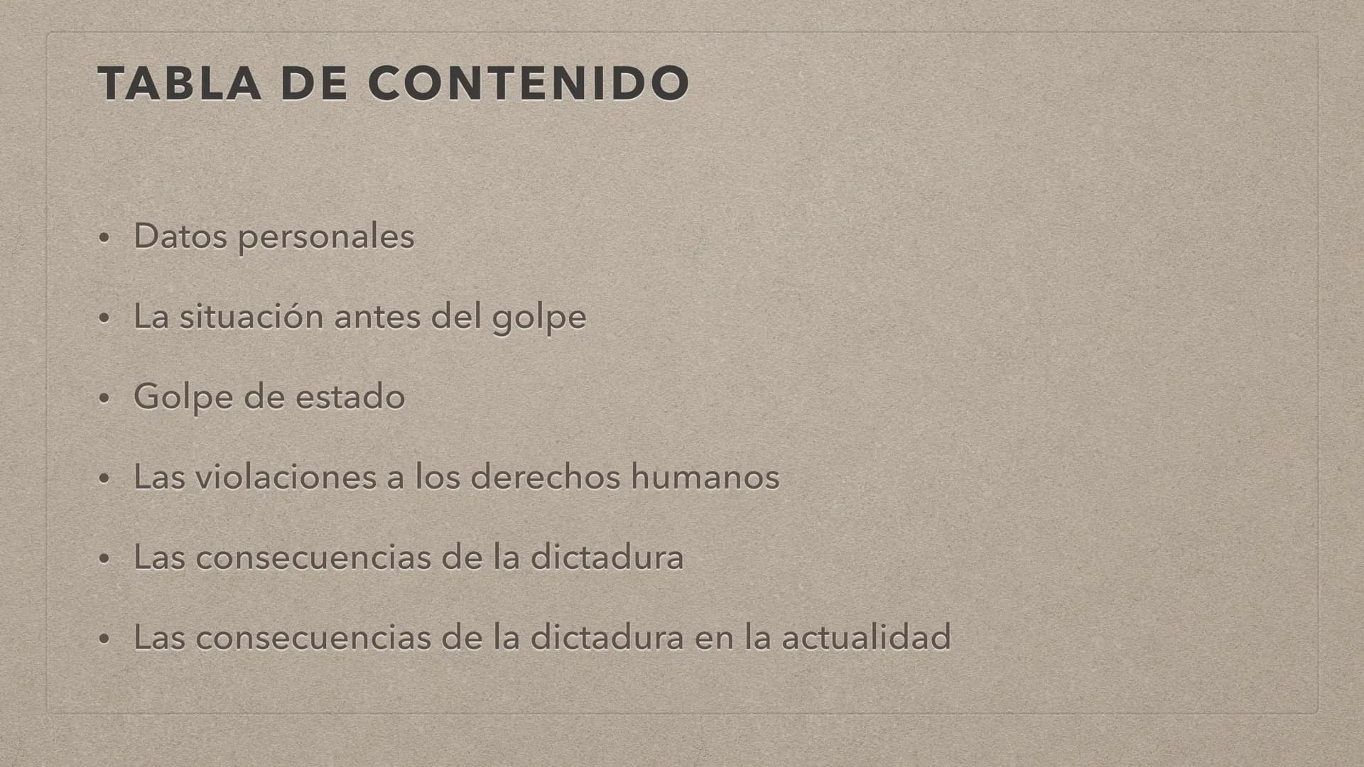 追
LA DICTADURA EN CHILE TABLA DE CONTENIDO
Datos personales
• La situación antes del golpe
Golpe de estado
Las violaciones a los derechos hu