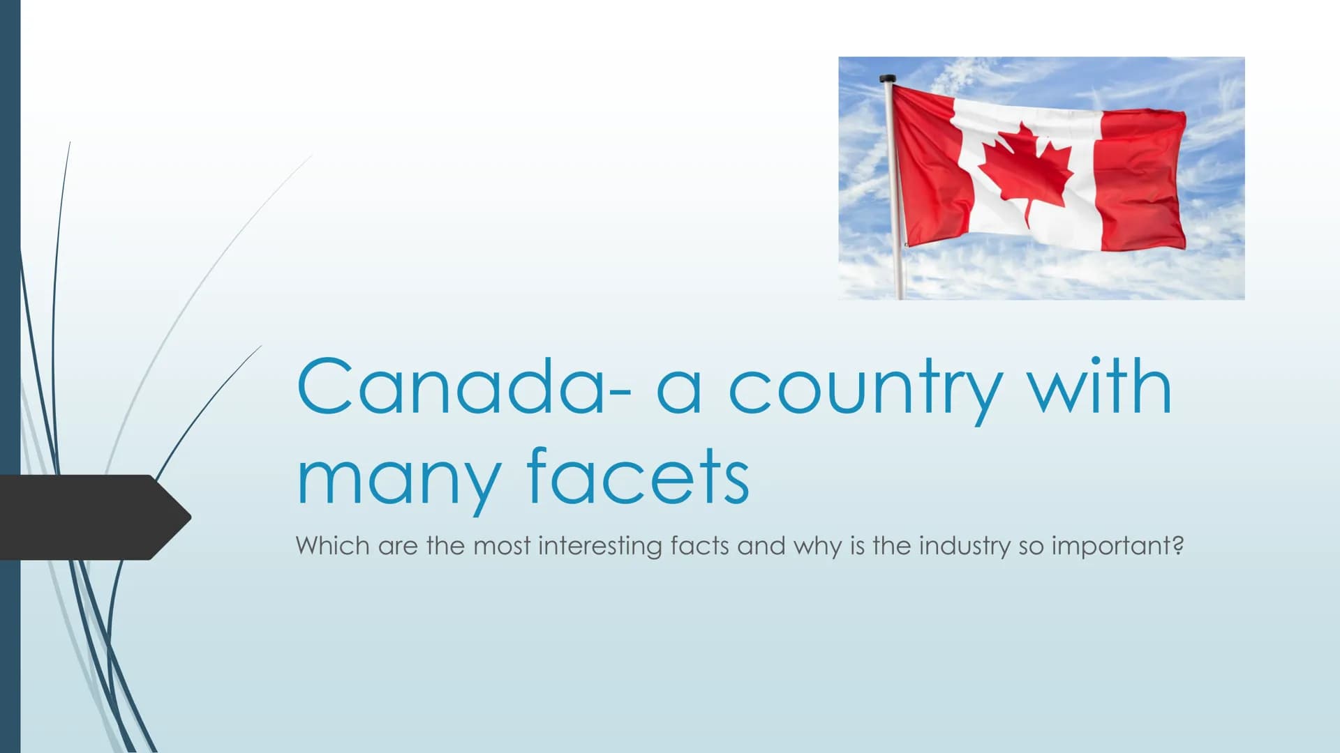 Canada- a country with
many facets
Which are the most interesting facts and why is the industry so important? Basic information about Canada