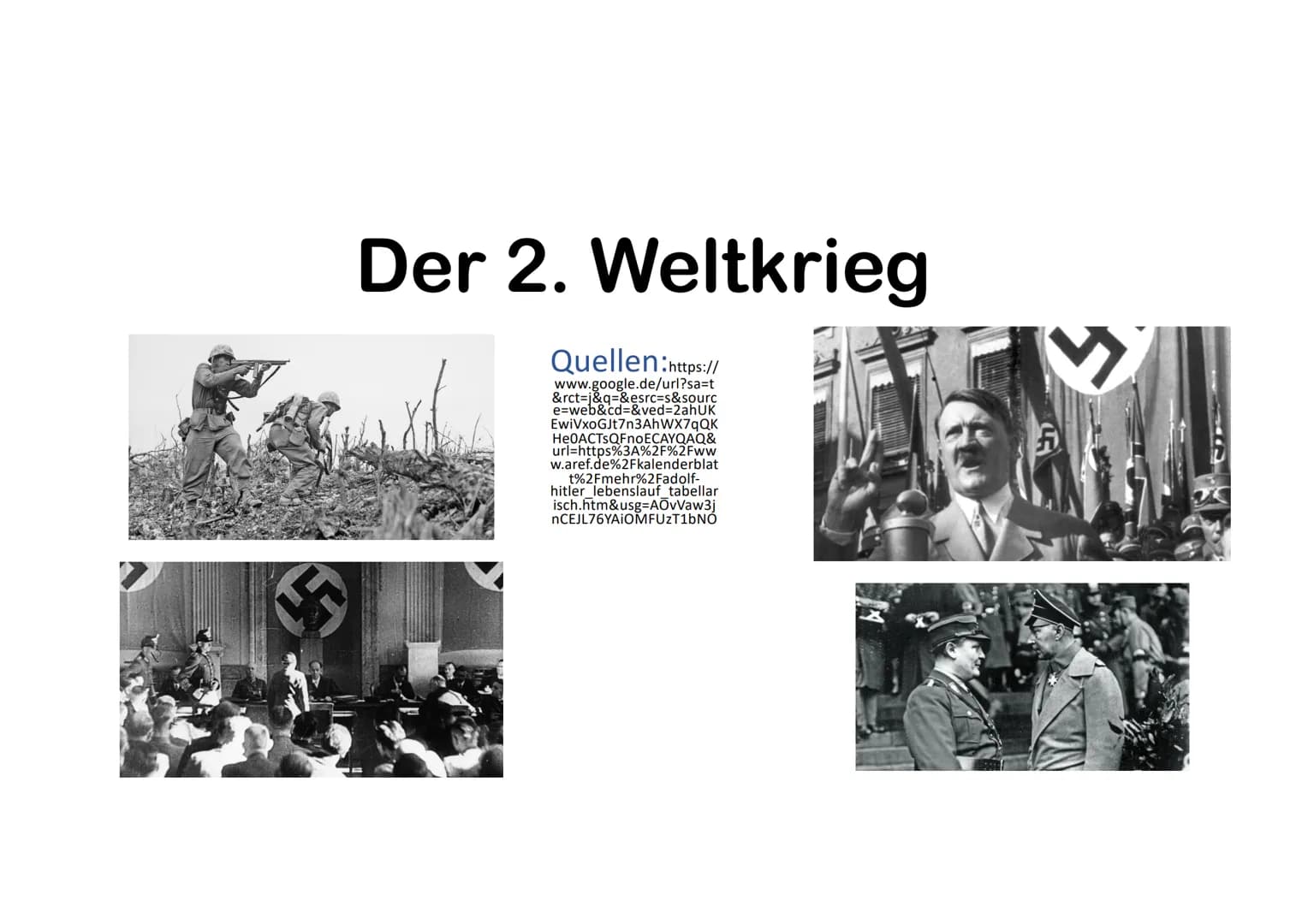 3
Der 2. Weltkrieg
Quellen:https://
www.google.de/url?sa=t
&rct=j&q=&esrc=s&sourc
e=web&cd=&ved=2ahUK
EwiVxoGJt7n3AhWX7qQK
He0ACTSQFnoECAYQA