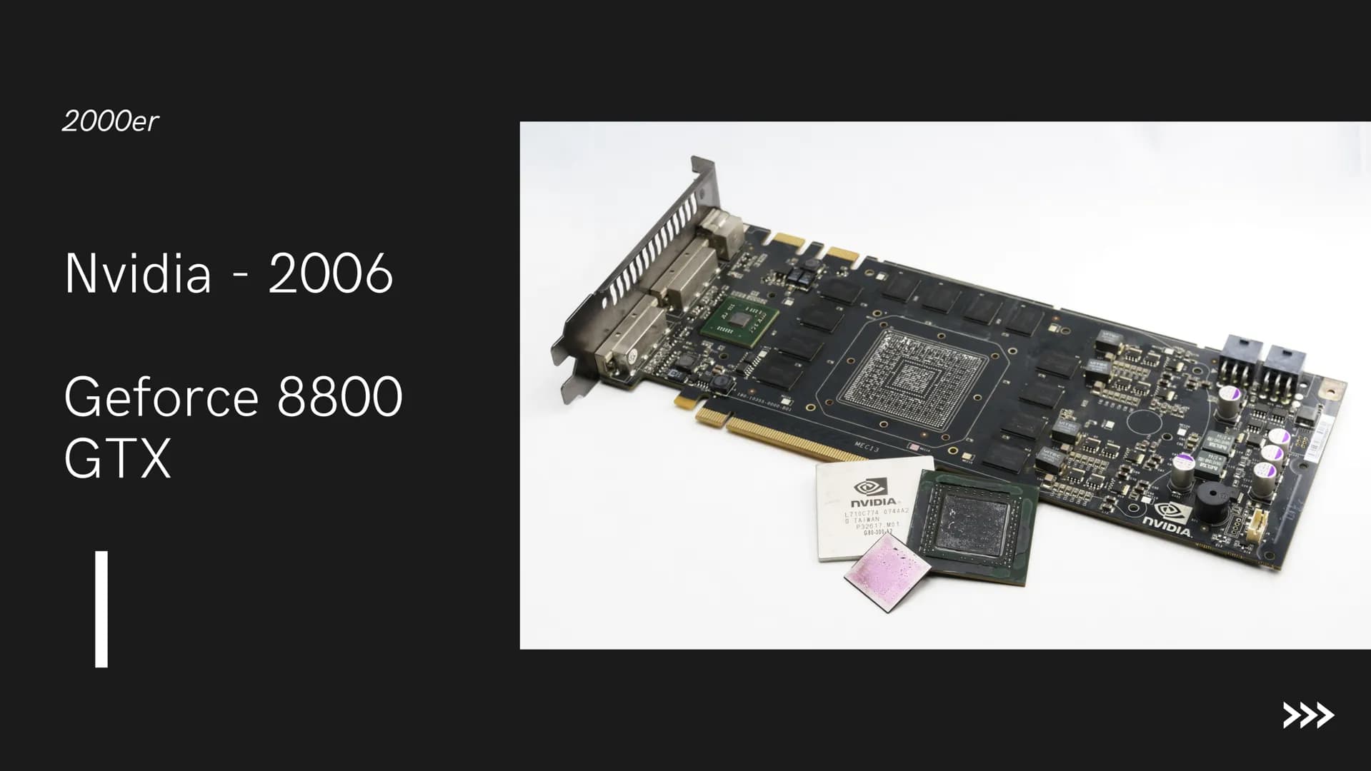 2000er
Nvidia - 2006
Geforce 8800
GTX
|
225
SECA
ant
shik
AJ 115
mm
A
erry s
MEC13
NVIDIA
L7100774 0744A2
S TAIWAN
P32617.M01
G80-300-42
O
M