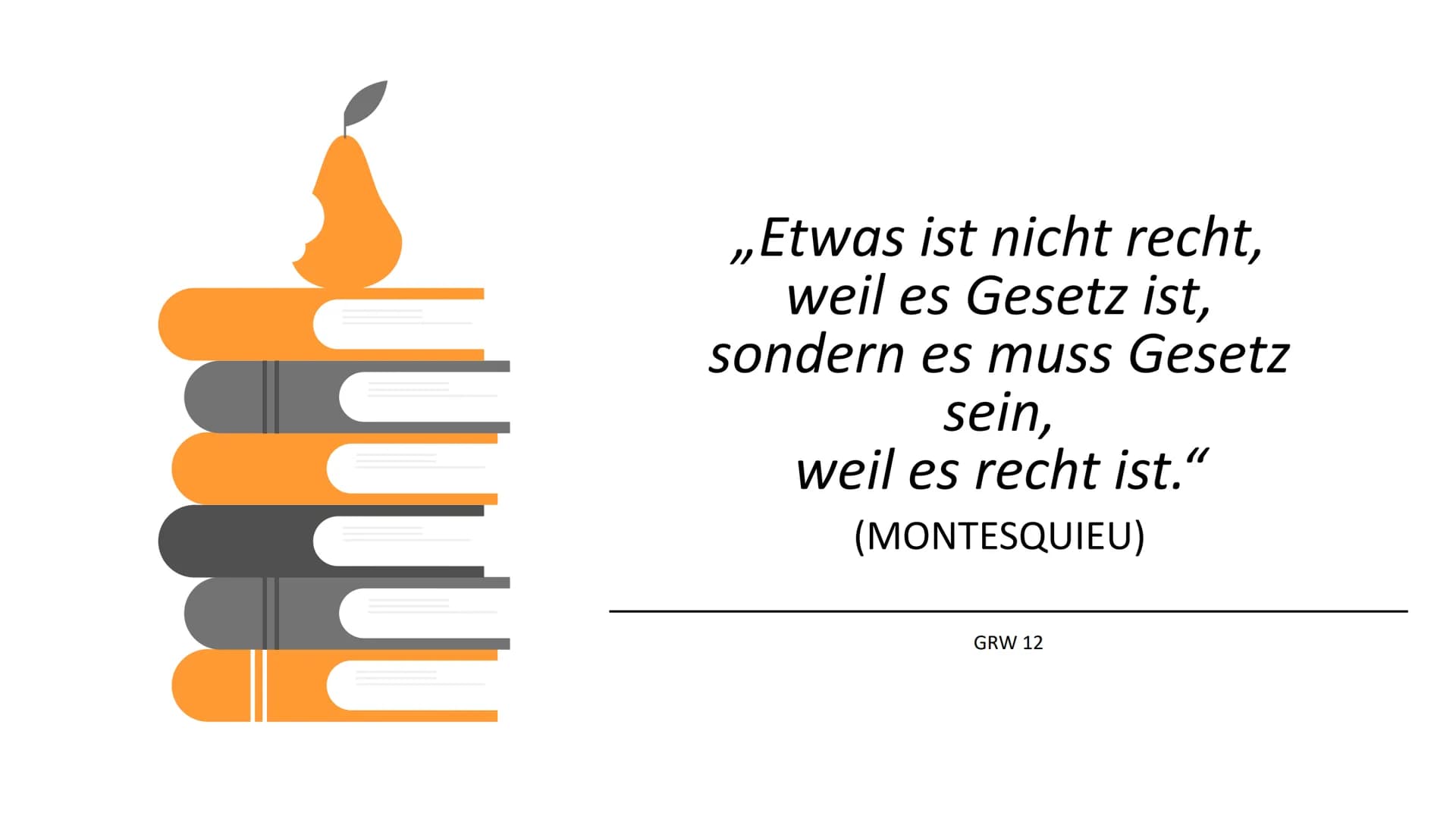 ,,Etwas ist nicht recht,
weil es Gesetz ist,
sondern es muss Gesetz
sein,
weil es recht ist."
(MONTESQUIEU)
GRW 12 Gliederung
●
●
●
Allgemei