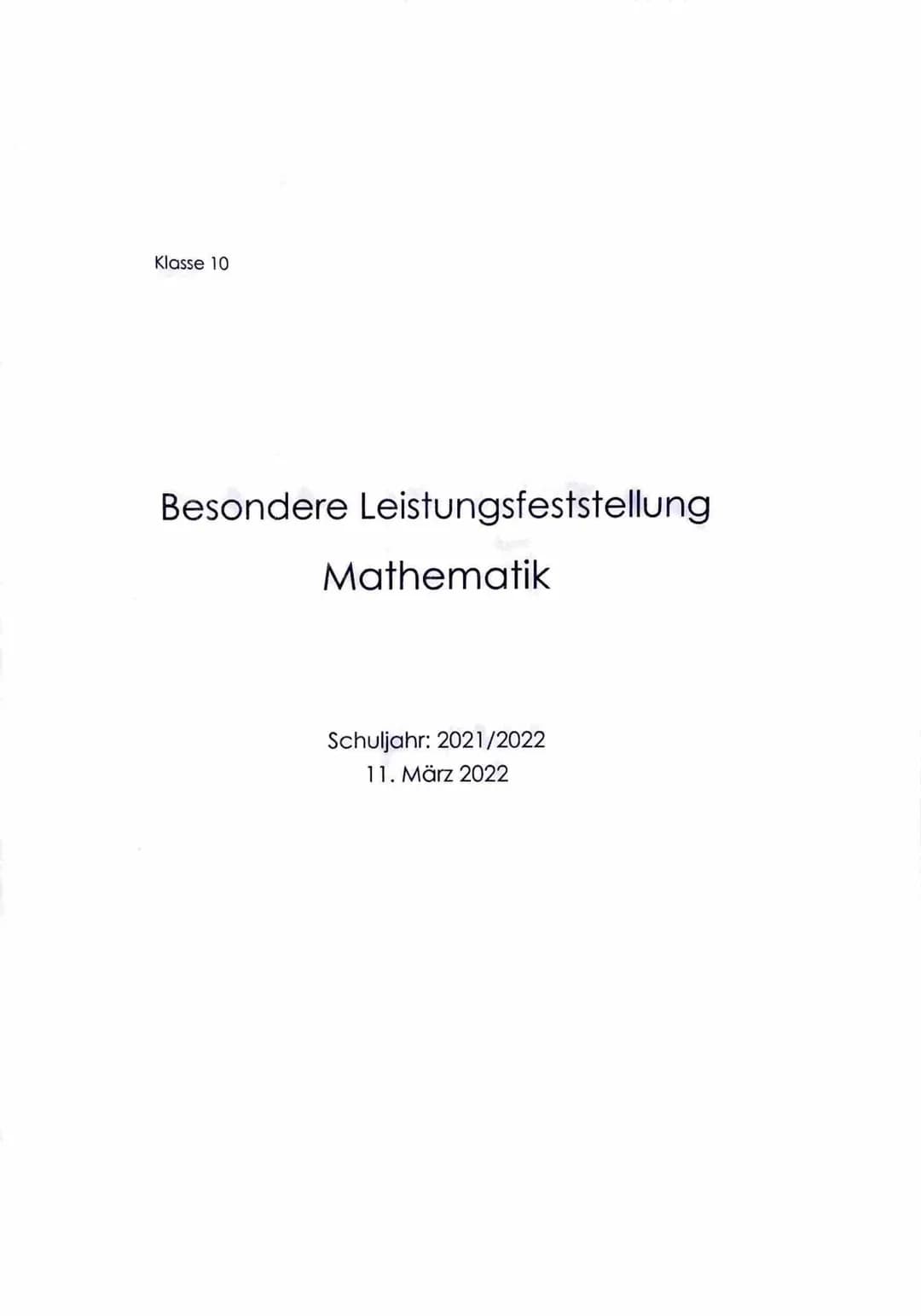 Klasse 10
Besondere Leistungsfeststellung
Mathematik
Schuljahr: 2021/2022
11. März 2022 Besondere Leistungsfeststellung Mathematik
SCHULINTE