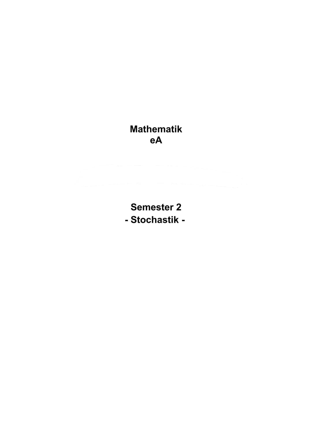 Mathematik
eA
Semester 2
- Stochastik - Inhaltsverzeichnis
Wahrscheinlichkeitsrechnung..
Vierfeldertafel..
Bedingte Wahrscheinlichkeit..
Wah