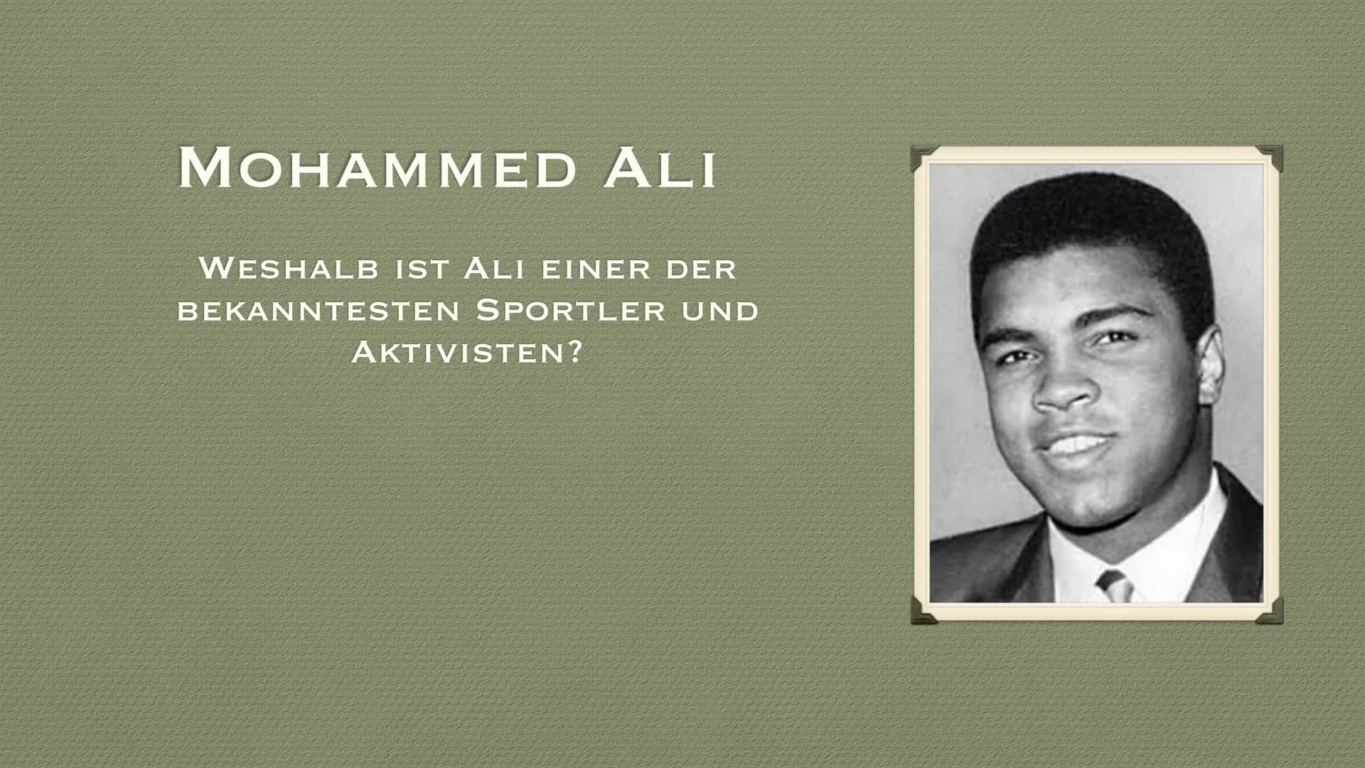 MOHAMMED ALI
WESHALB IST ALI EINER DER
BEKANNTESTEN SPORTLER UND
AKTIVISTEN? ●
99
Geburtsname: Cassius Clay
*17.01.1942, Kentucky USA
• +03.