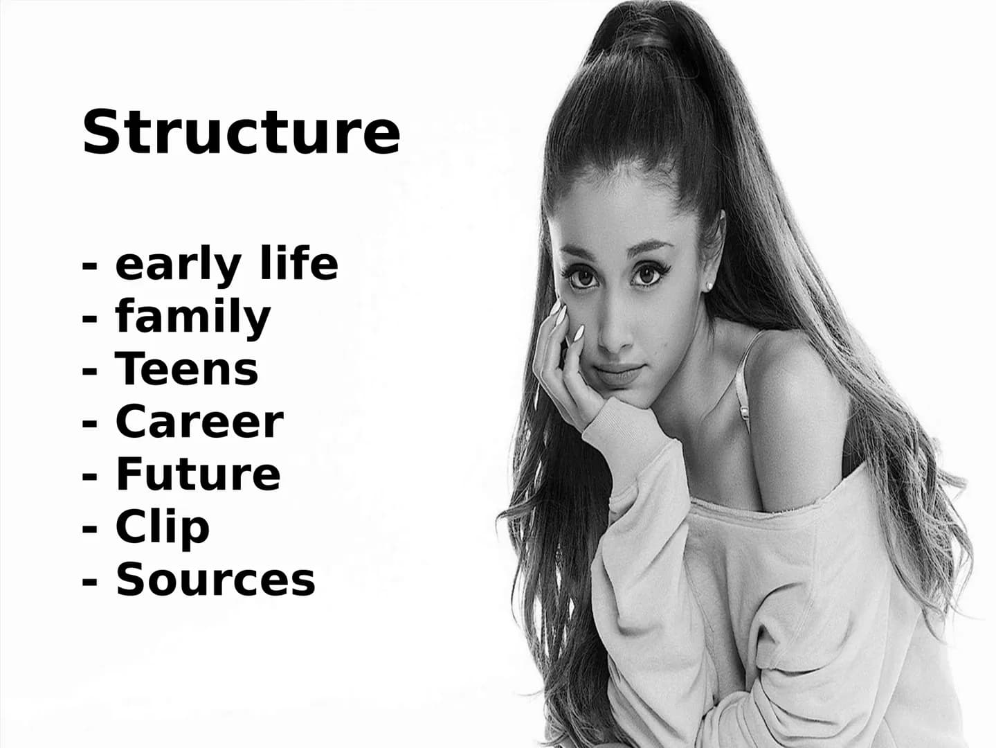 a Grande
English presentation
By Halime Structure
- early life
- family
Teens
- Career
Future
- Clip
Sources Early life
●
• Born: june 26 19