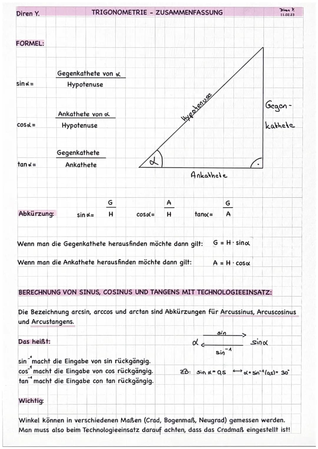 Diren Y.
FORMEL:
sind=
cosd=
fand=
Abkürzung:
TRIGONOMETRIE - ZUSAMMENFASSUNG
Gegenkathete von
Hypotenuse
Ankathete von
Hypotenuse
Das heißt