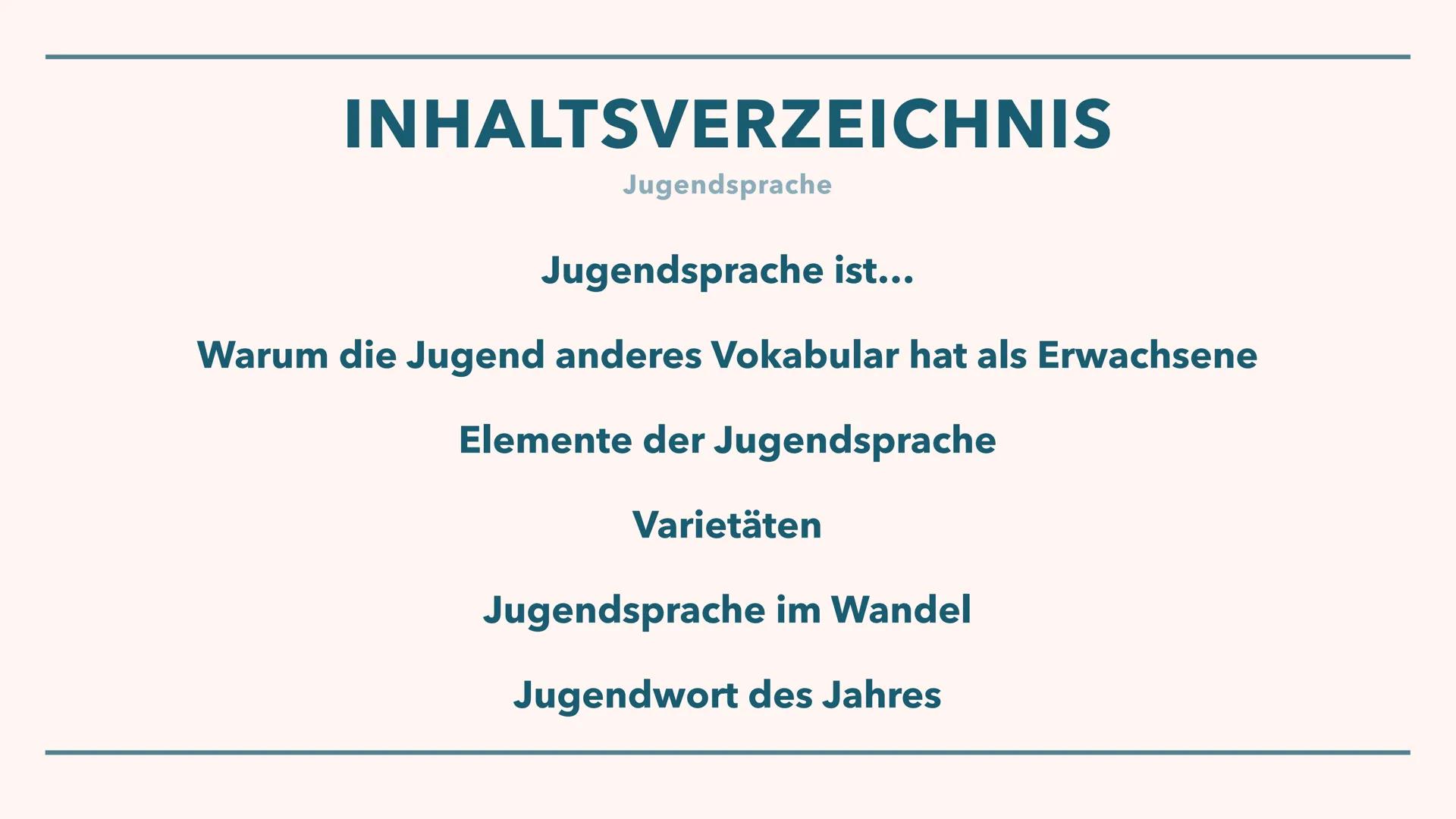 Sprachwandel
JUGENDSPRACHE WAS IST
JUGENDSPRACHE? INHALTSVERZEICHNIS
Jugendsprache
Jugendsprache ist...
Warum die Jugend anderes Vokabular h