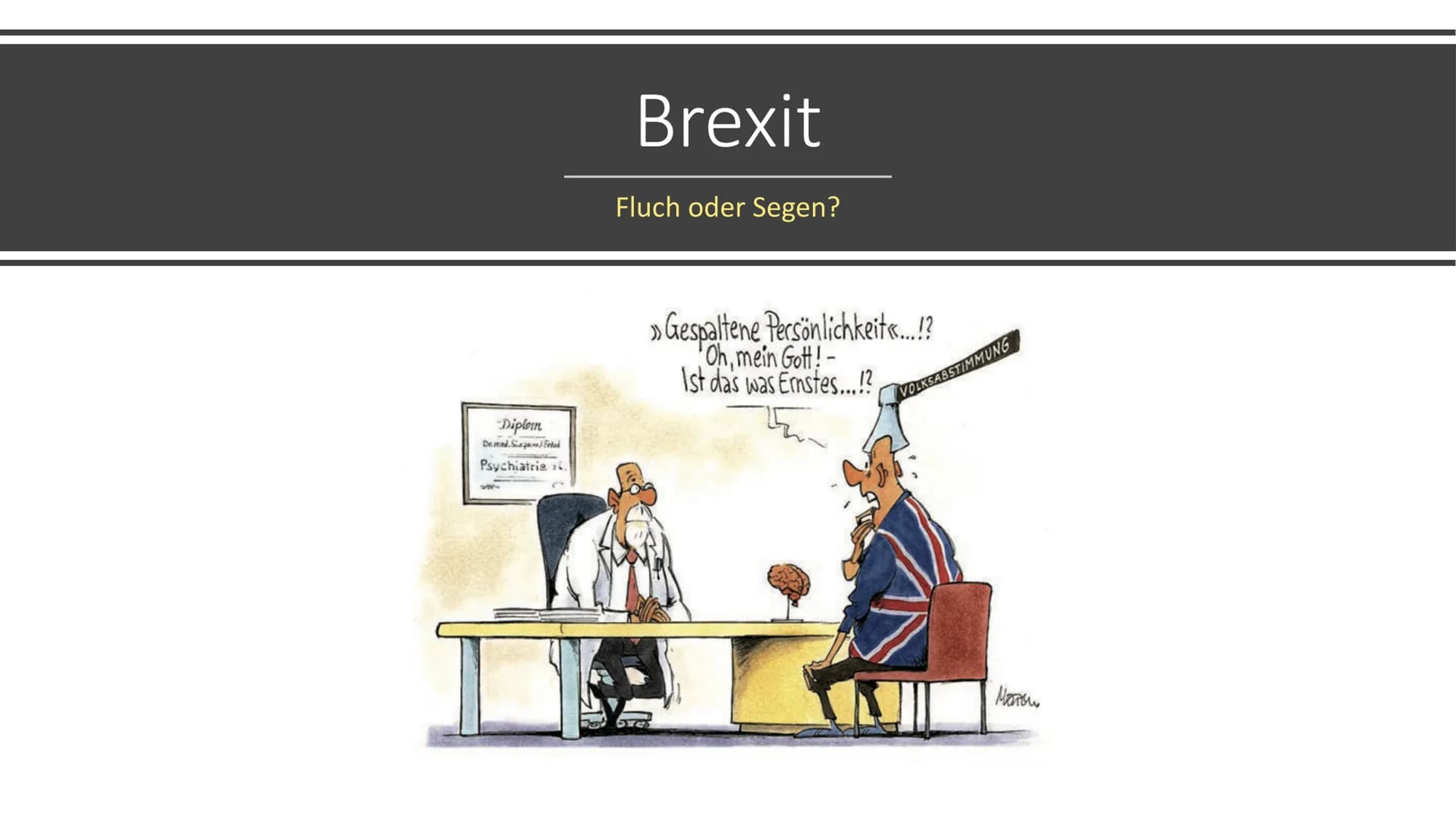 Diplom
Demed Saga Fed
Psychiatrie .
Brexit
Fluch oder Segen?
» Gespaltene Persönlichkeit...!?
Oh, mein Gott! -
Ist das was Ernstes...!?
VOLK