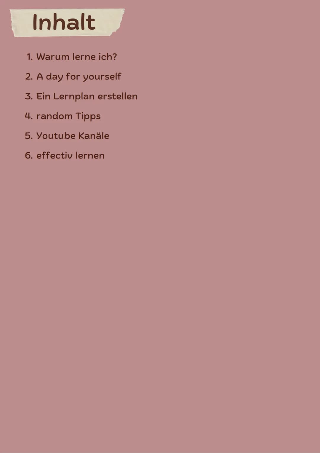 Das Lernen
ме
leichter gemacht Inhalt
1. Warum lerne ich?
2. A day for yourself
3. Ein Lernplan erstellen
4. random Tipps
5. Youtube Kanäle
