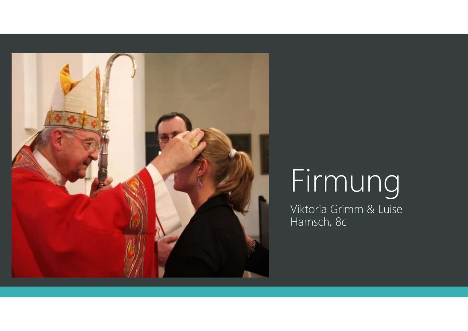 Firmung
Viktoria Grimm & Luise
Hamsch, 8c Gliederung Allgemein
Aus dem Lateinischen (confirmatio -> Bestätigung, Bekräftigung)
Folgt auf Tau
