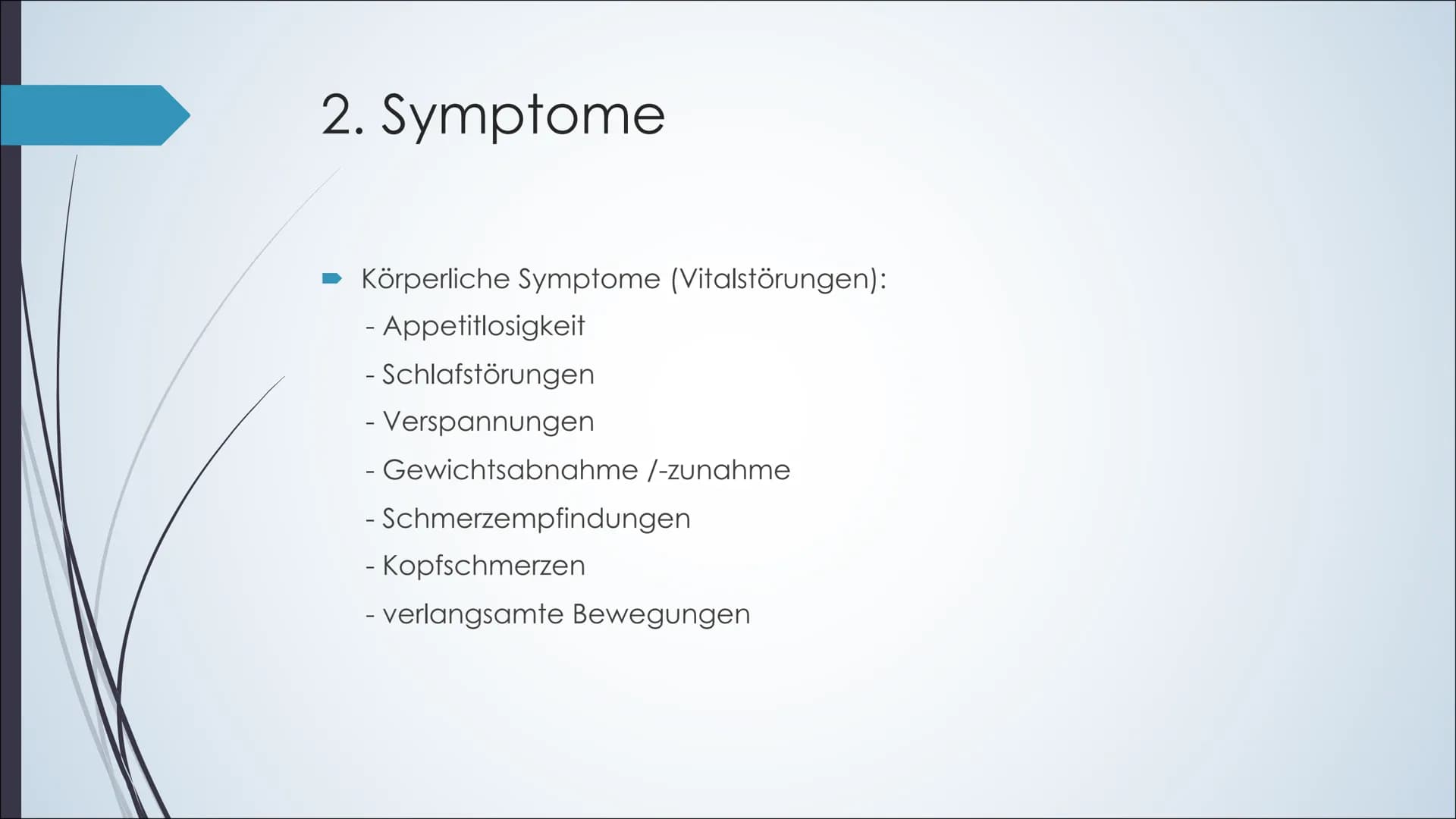 Depressionen Was ist eine Depression?:
●
Symptome:
Hauptsymptome:
●
Körperliche Symptome:
•
Ist eine krankhafte psychische Störung, die mit 