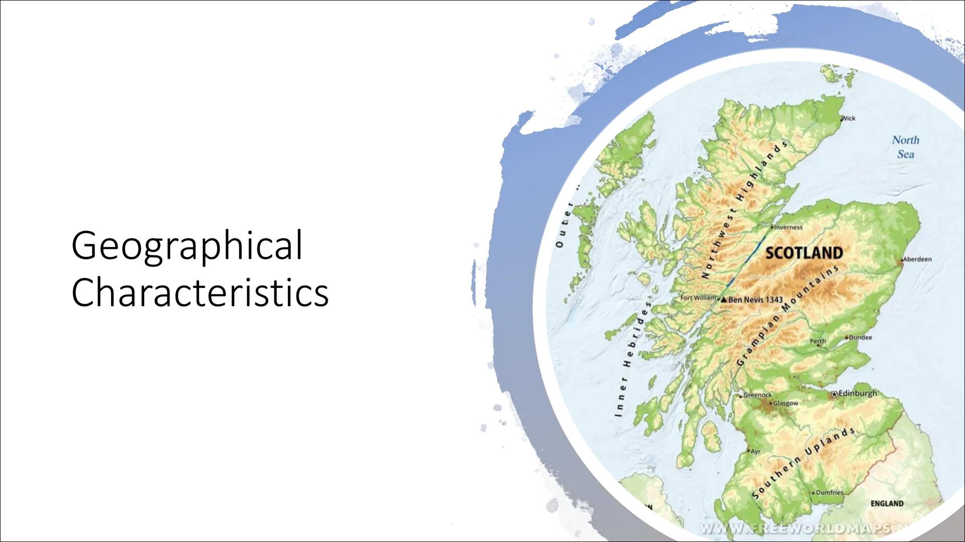 # Scotland Geographical
Characteristics

Outer
Inner Hebrides
Northwest Highlands

Inverness
Wick
North
Sea
SCOTLAND
Aberdeen
Fort William B