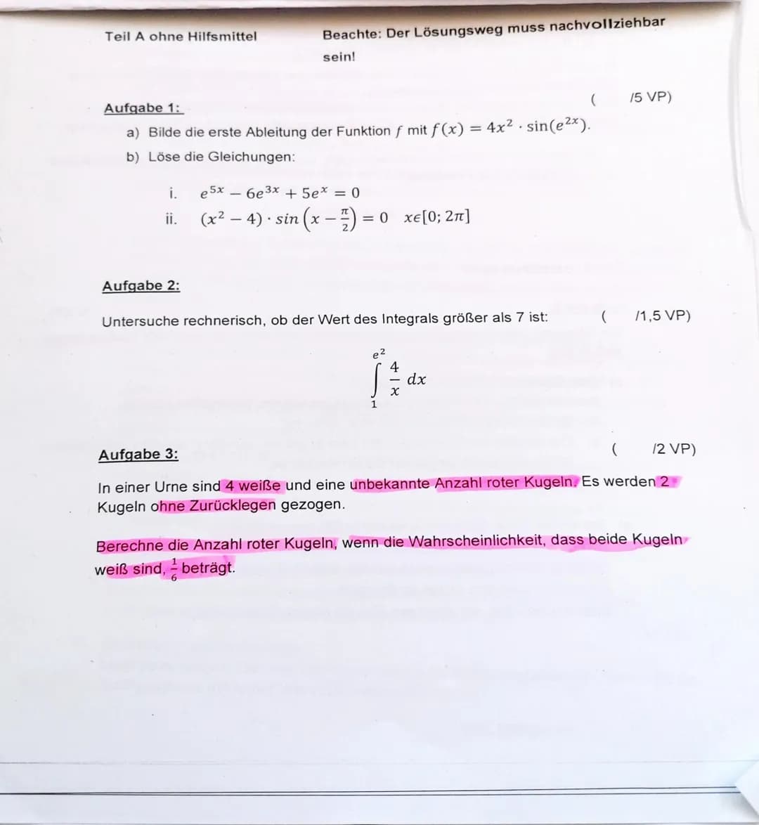 Teil A ohne Hilfsmittel
i.
ii.
Aufgabe 1:
a) Bilde die erste Ableitung der Funktion f mit f(x) = 4x².sin(e²x).
b) Löse die Gleichungen:
Aufg