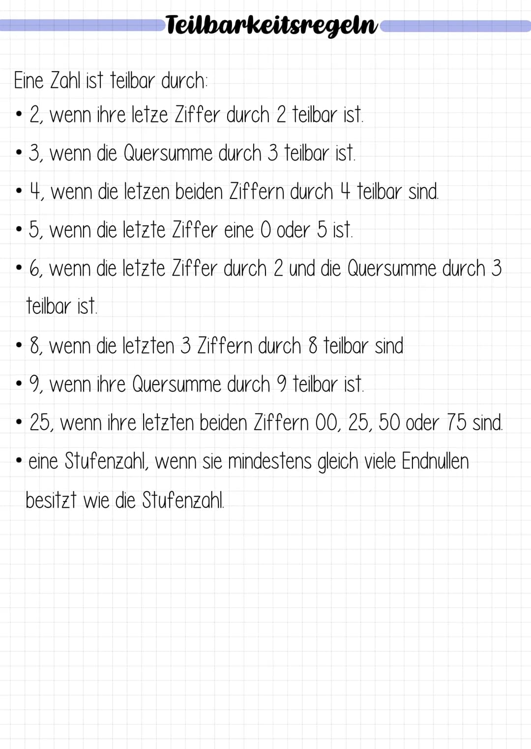 Teilbarkeitsregeln
Eine Zahl ist teilbar durch:
• 2, wenn ihre letze Ziffer durch 2 teilbar ist.
●
●
3, wenn die Quersumme durch 3 teilbar i